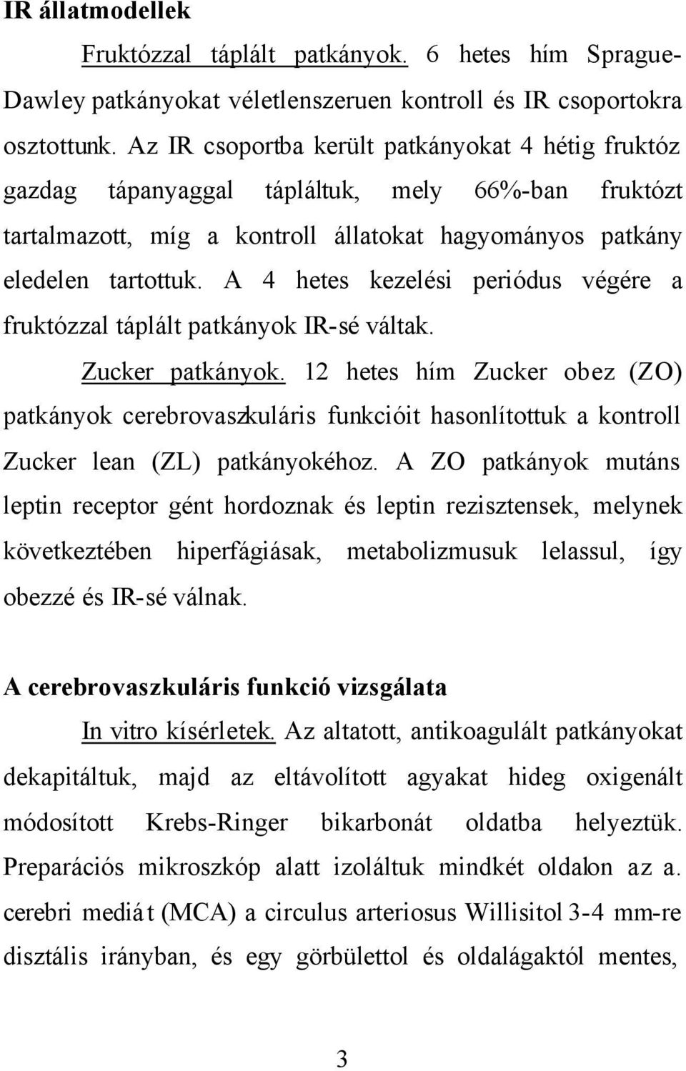 A 4 hetes kezelési periódus végére a fruktózzal táplált patkányok IR-sé váltak. Zucker patkányok.