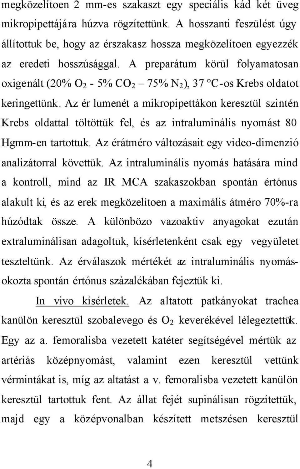 A preparátum körül folyamatosan oxigenált (20% O 2-5% CO 2 75% N 2 ), 37 C-os Krebs oldatot keringettünk.