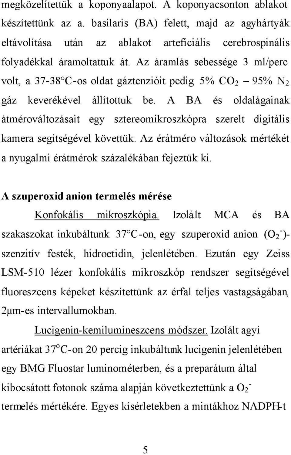 Az áramlás sebessége 3 ml/perc volt, a 37-38 C-os oldat gáztenzióit pedig 5% CO 2 95% N 2 gáz keverékével állítottuk be.