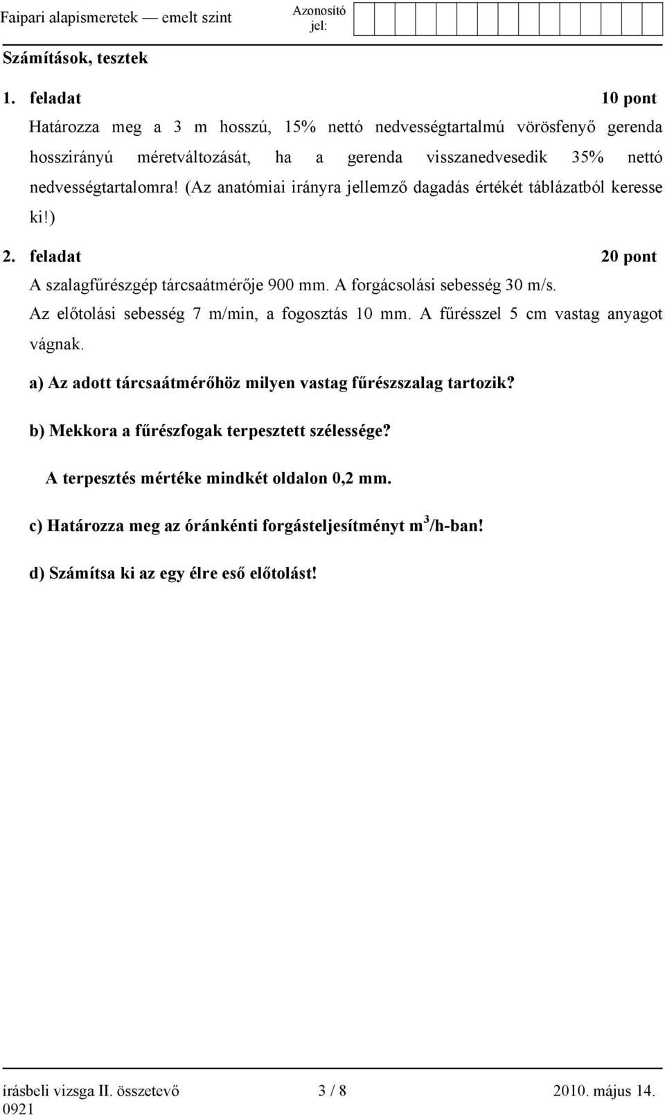 (Az anatómiai irányra jellemző dagadás értékét táblázatból keresse ki!) 2. feladat 20 pont A szalagfűrészgép tárcsaátmérője 900 mm. A forgácsolási sebesség 30 m/s.