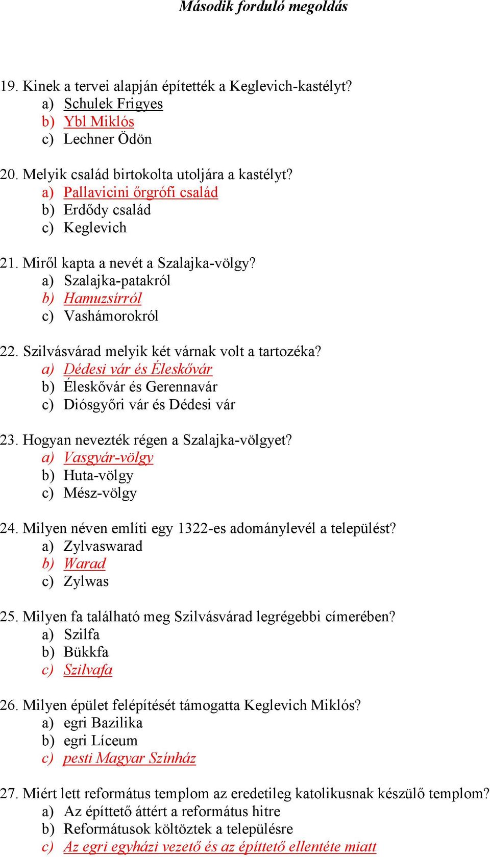 Szilvásvárad melyik két várnak volt a tartozéka? a) Dédesi vár és Éleskővár b) Éleskővár és Gerennavár c) Diósgyőri vár és Dédesi vár 23. Hogyan nevezték régen a Szalajka-völgyet?