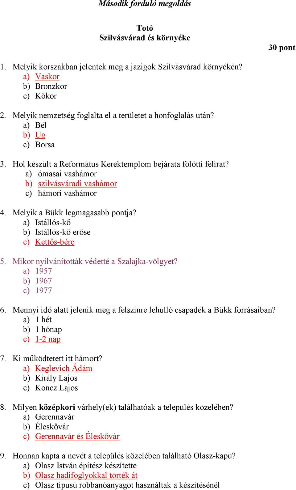 a) Istállós-kő b) Istállós-kő erőse c) Kettős-bérc 5. Mikor nyilvánították védetté a Szalajka-völgyet? a) 1957 b) 1967 c) 1977 6.