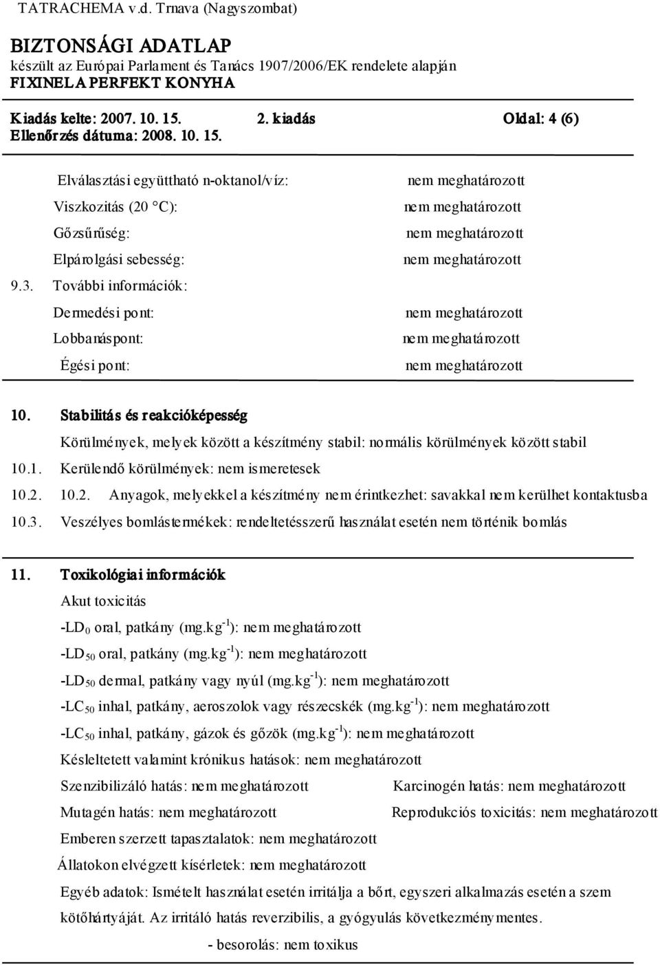 2. 10.2. Anyagok, melyekkel a készítmény nem érintkezhet: savakkal nem kerülhet kontaktusba 10.3. Veszélyes bomlástermékek: rendeltetésszerű használat esetén nem történik bomlás 11.