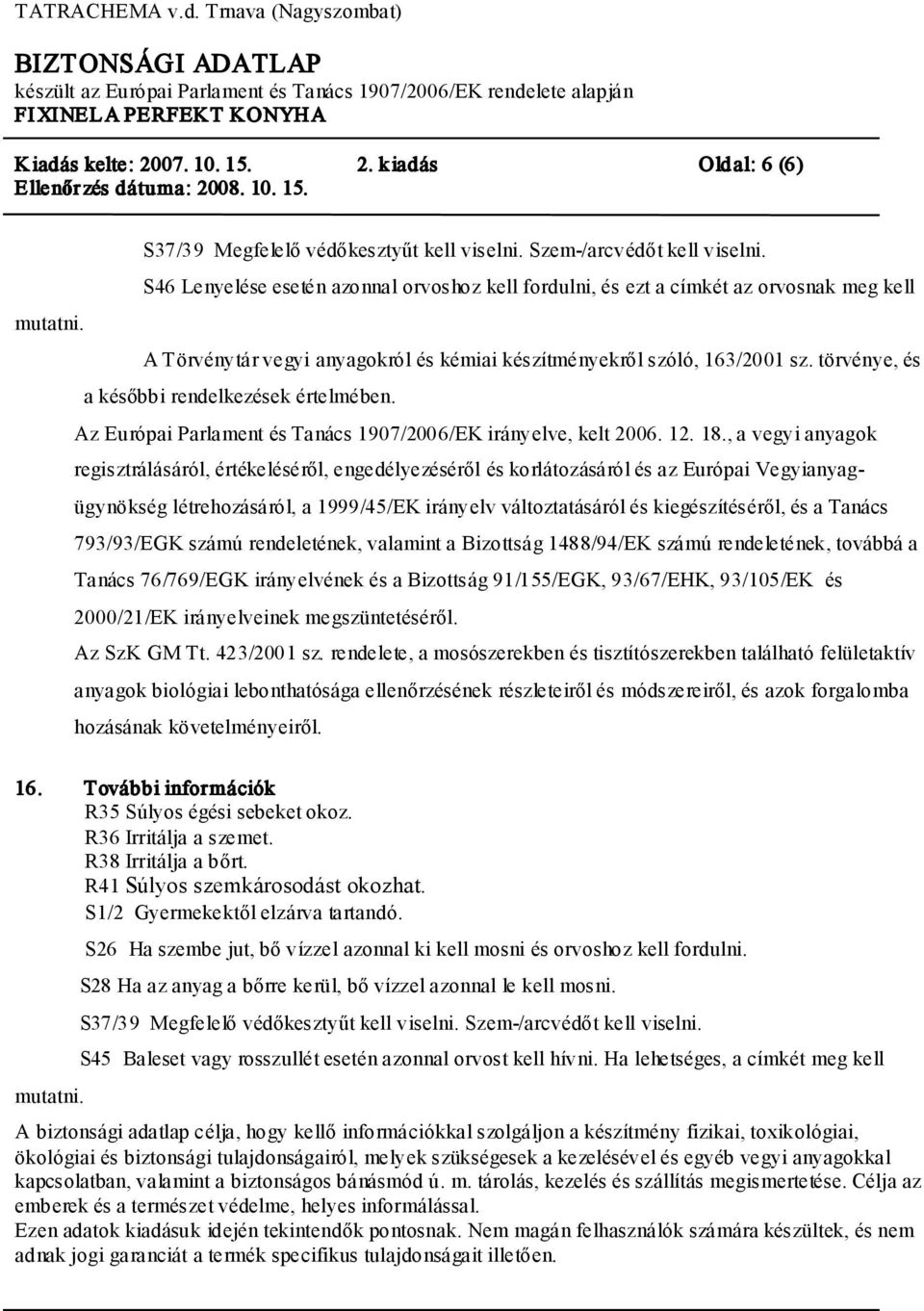 törvénye, és a későbbi rendelkezések értelmében. Az Európai Parlament és Tanács 1907/2006/EK irányelve, kelt 2006. 12. 18.