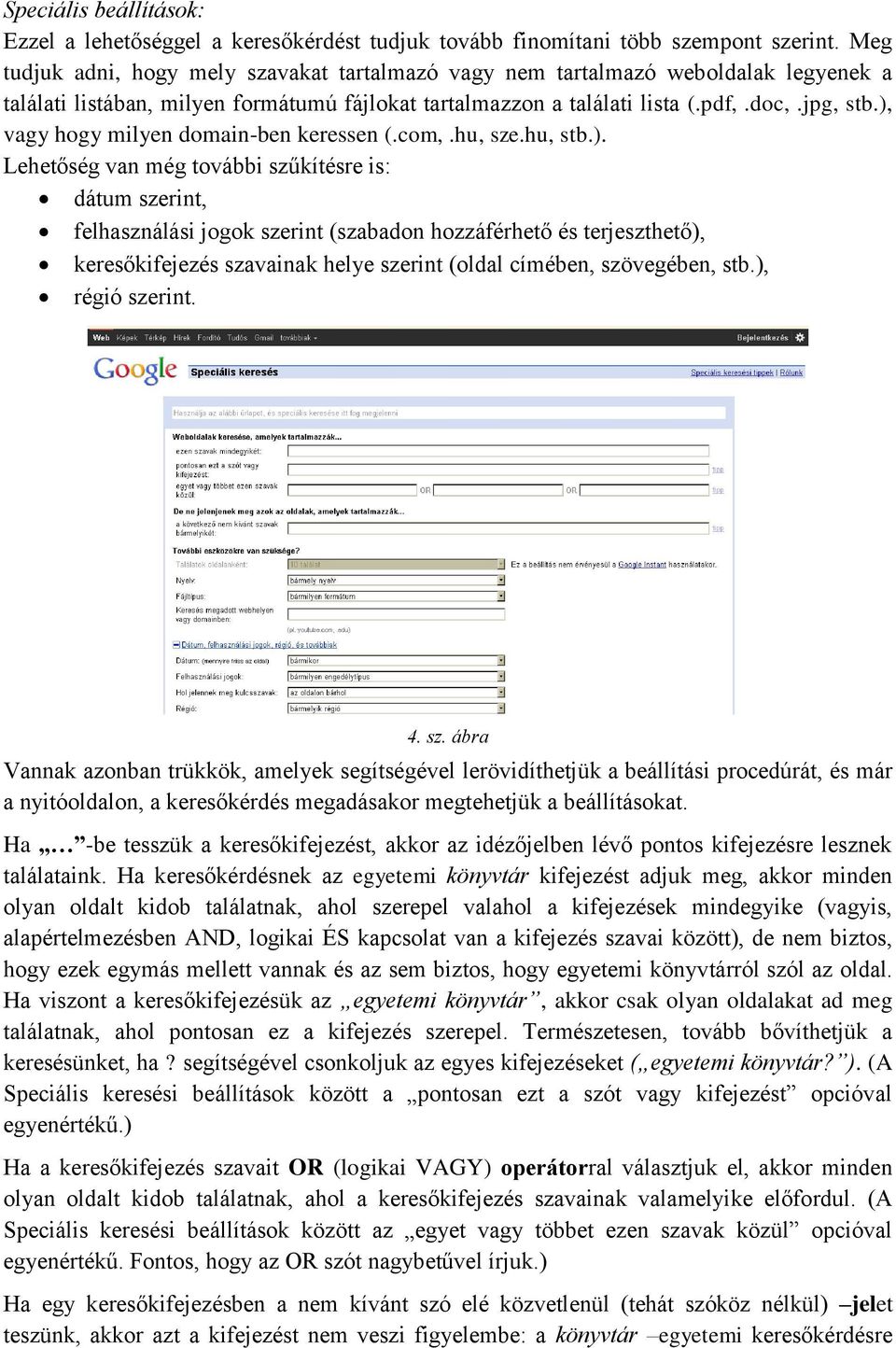 ), vagy hogy milyen domain-ben keressen (.com,.hu, sze.hu, stb.). Lehetőség van még további szűkítésre is: dátum szerint, felhasználási jogok szerint (szabadon hozzáférhető és terjeszthető), keresőkifejezés szavainak helye szerint (oldal címében, szövegében, stb.