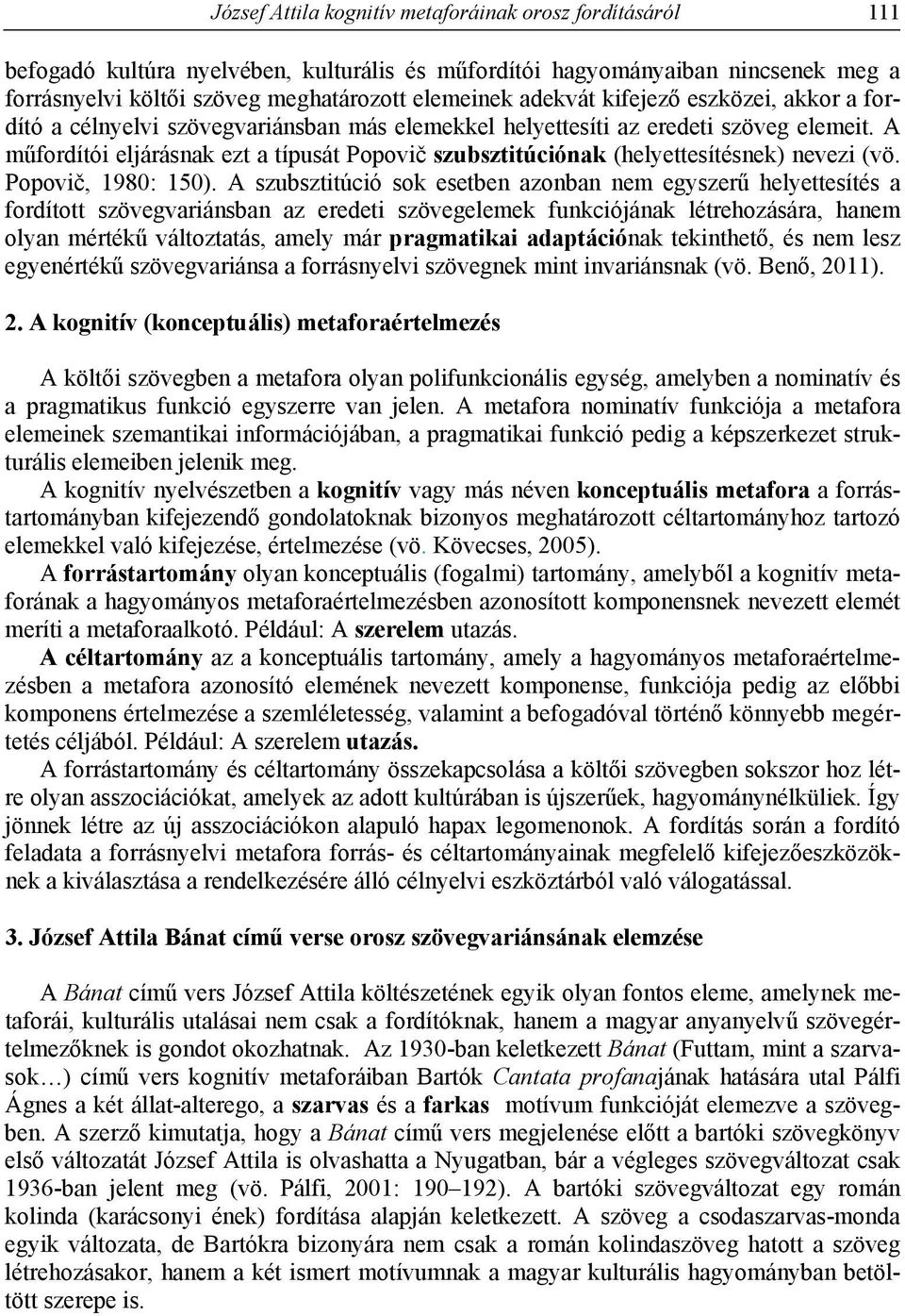 A műfordítói eljárásnak ezt a típusát Popovič szubsztitúciónak (helyettesítésnek) nevezi (vö. Popovič, 1980: 150).