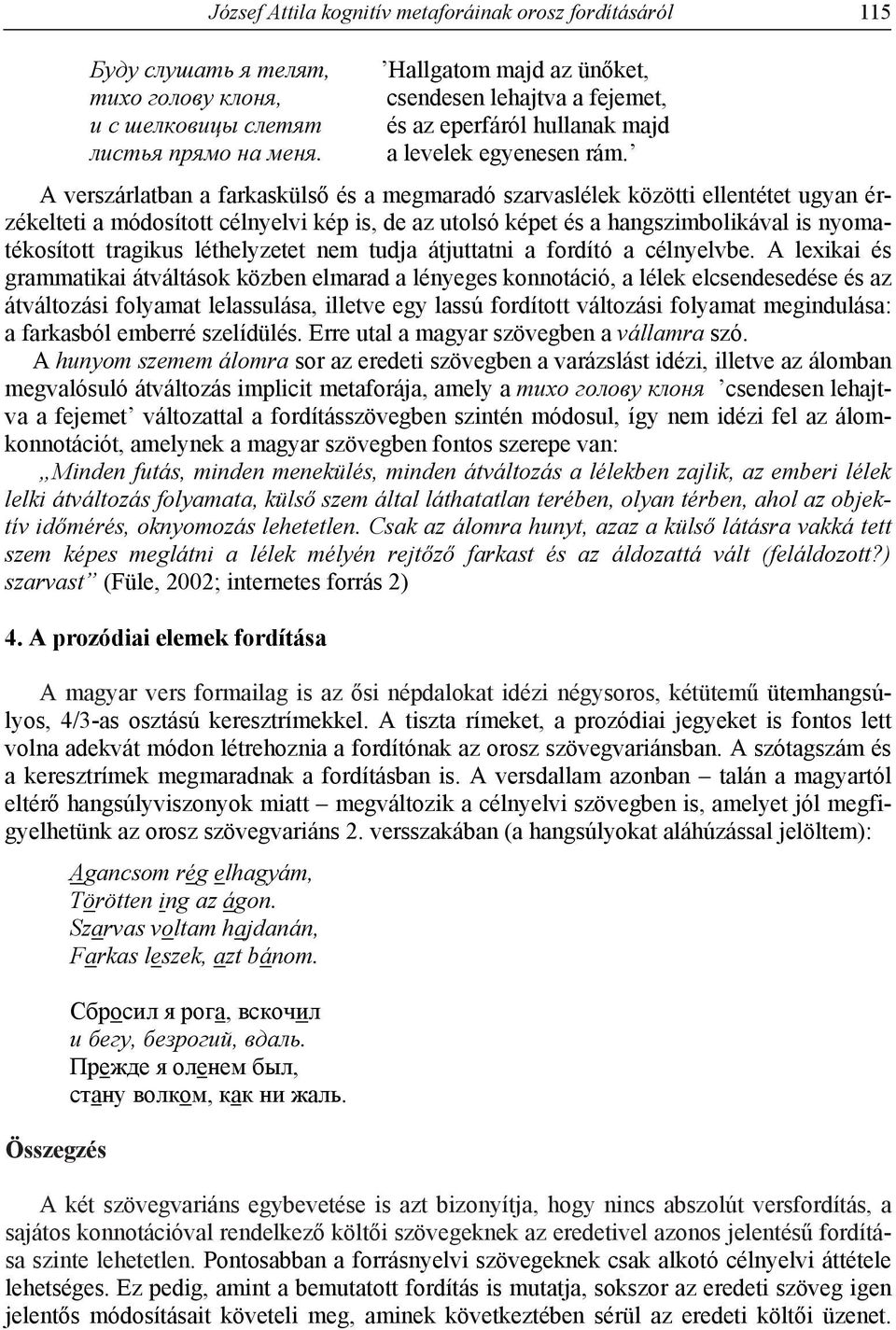 A verszárlatban a farkaskülső és a megmaradó szarvaslélek közötti ellentétet ugyan érzékelteti a módosított célnyelvi kép is, de az utolsó képet és a hangszimbolikával is nyomatékosított tragikus