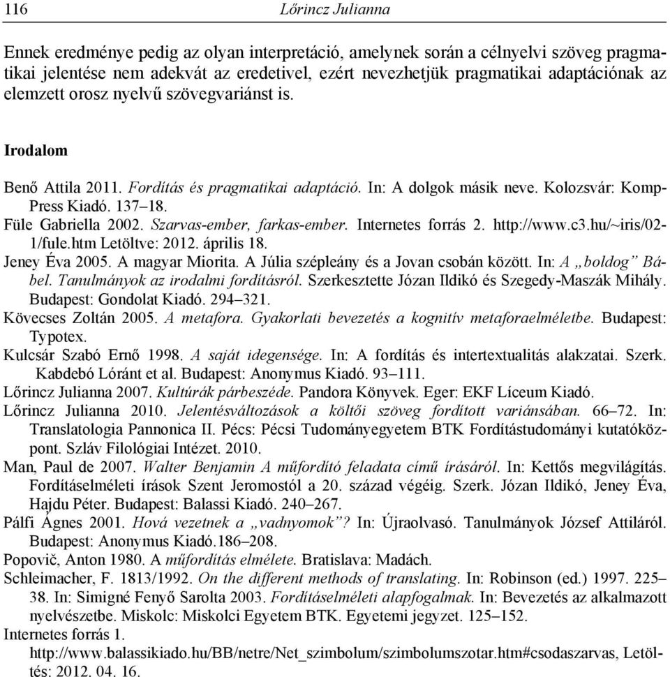 Szarvas-ember, farkas-ember. Internetes forrás 2. http://www.c3.hu/~iris/02-1/fule.htm Letöltve: 2012. április 18. Jeney Éva 2005. A magyar Miorita. A Júlia szépleány és a Jovan csobán között.