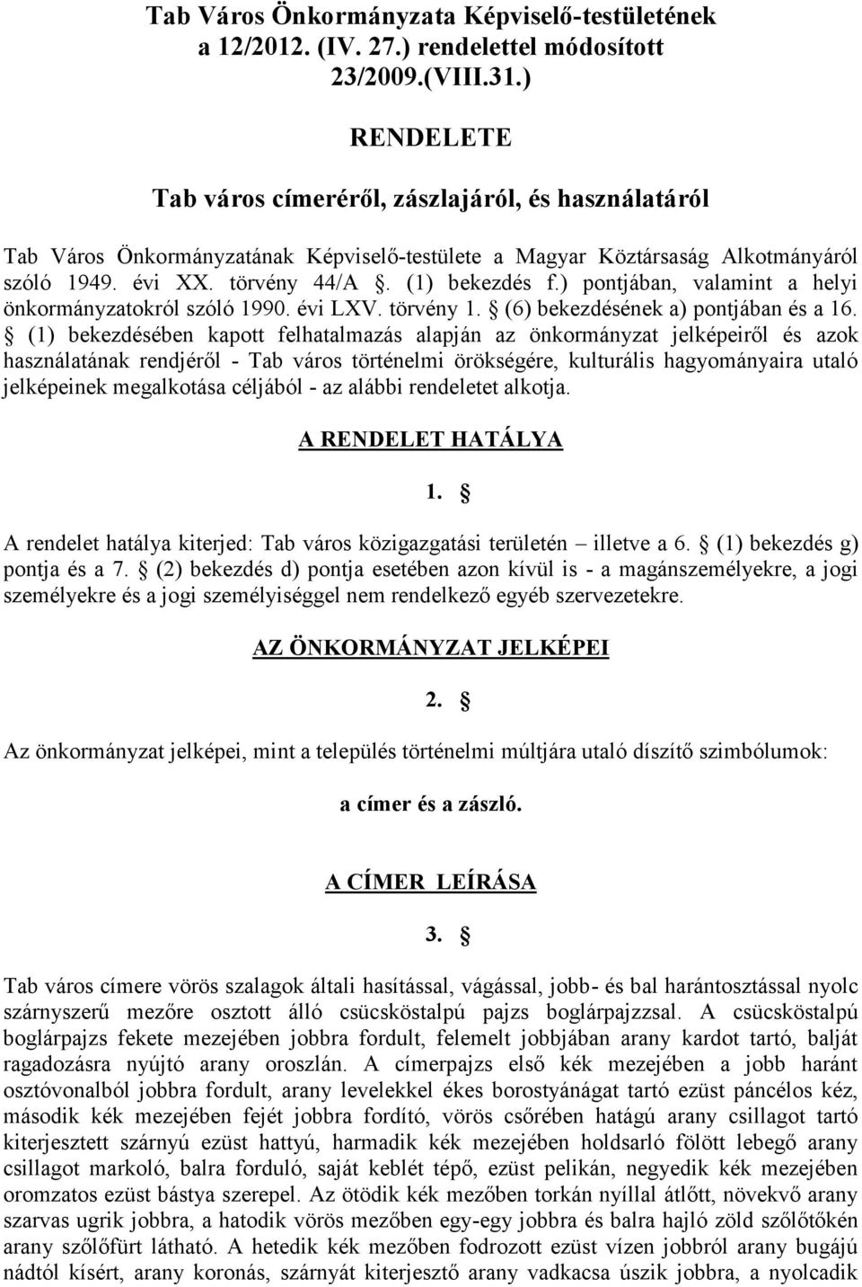 ) pontjában, valamint a helyi önkormányzatokról szóló 1990. évi LXV. törvény 1. (6) bekezdésének a) pontjában és a 16.