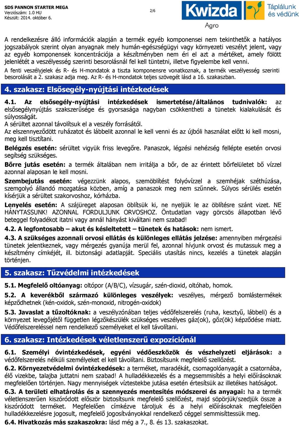 A fenti veszélyjelek és R- és H-mondatok a tiszta komponensre vonatkoznak, a termék veszélyesség szerinti besorolását a 2. szakasz adja meg. Az R- és H-mondatok teljes szövegét lásd a 16. szakaszban.