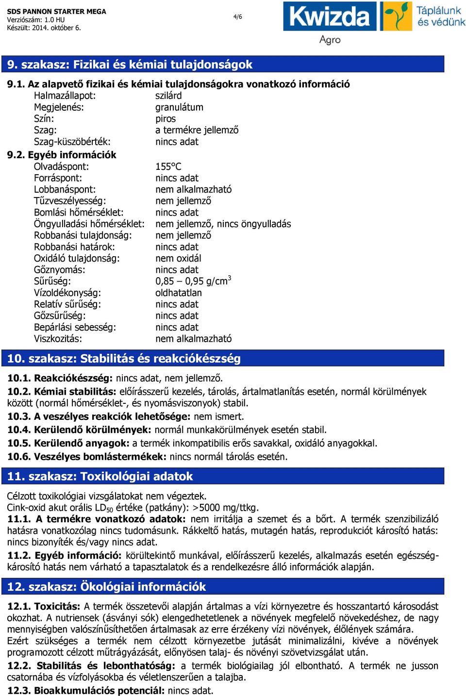 Egyéb információk Olvadáspont: 155 C Forráspont: Lobbanáspont: nem alkalmazható Tűzveszélyesség: nem jellemző Bomlási hőmérséklet: Öngyulladási hőmérséklet: nem jellemző, nincs öngyulladás Robbanási