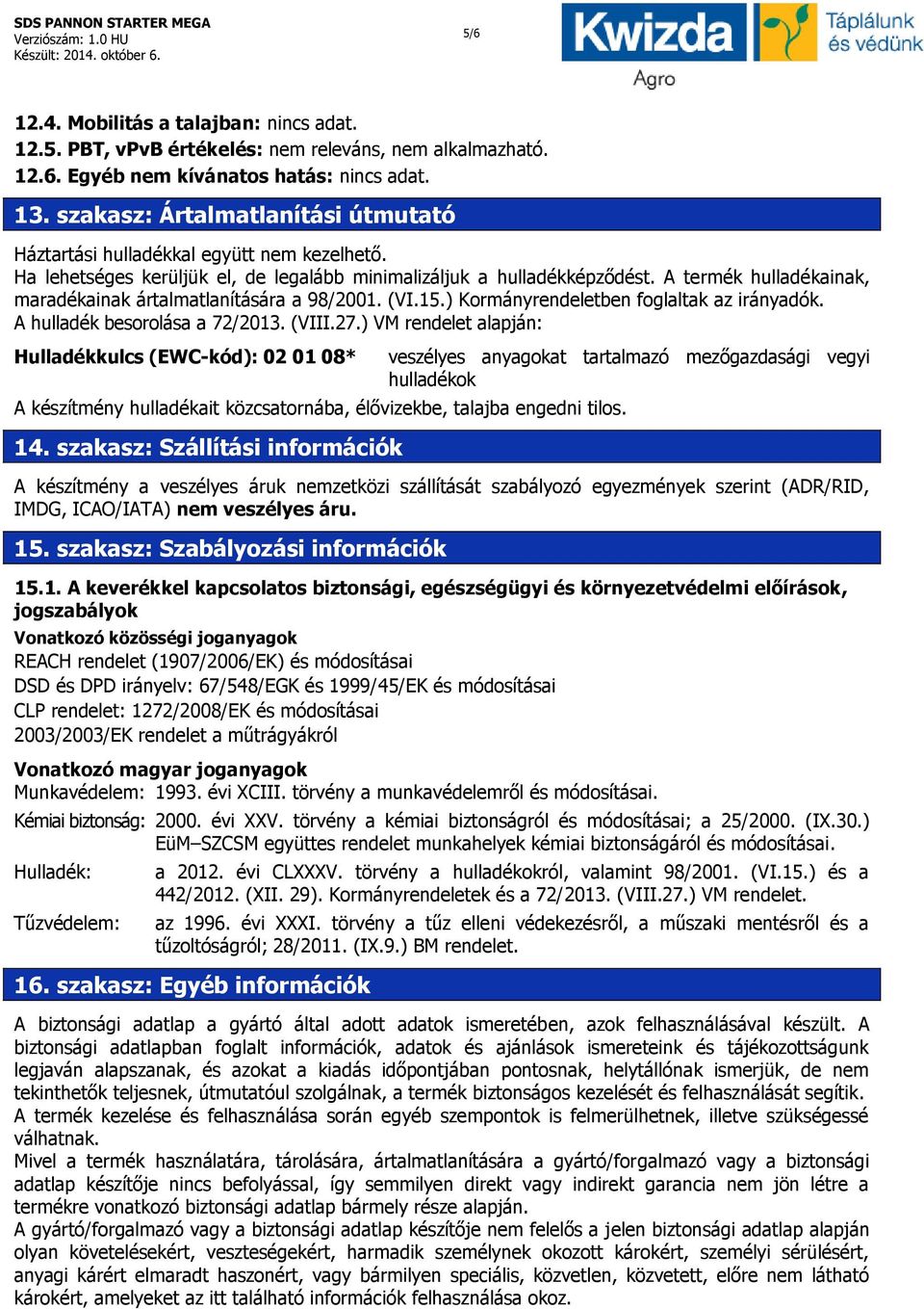 A termék hulladékainak, maradékainak ártalmatlanítására a 98/2001. (VI.15.) Kormányrendeletben foglaltak az irányadók. A hulladék besorolása a 72/2013. (VIII.27.