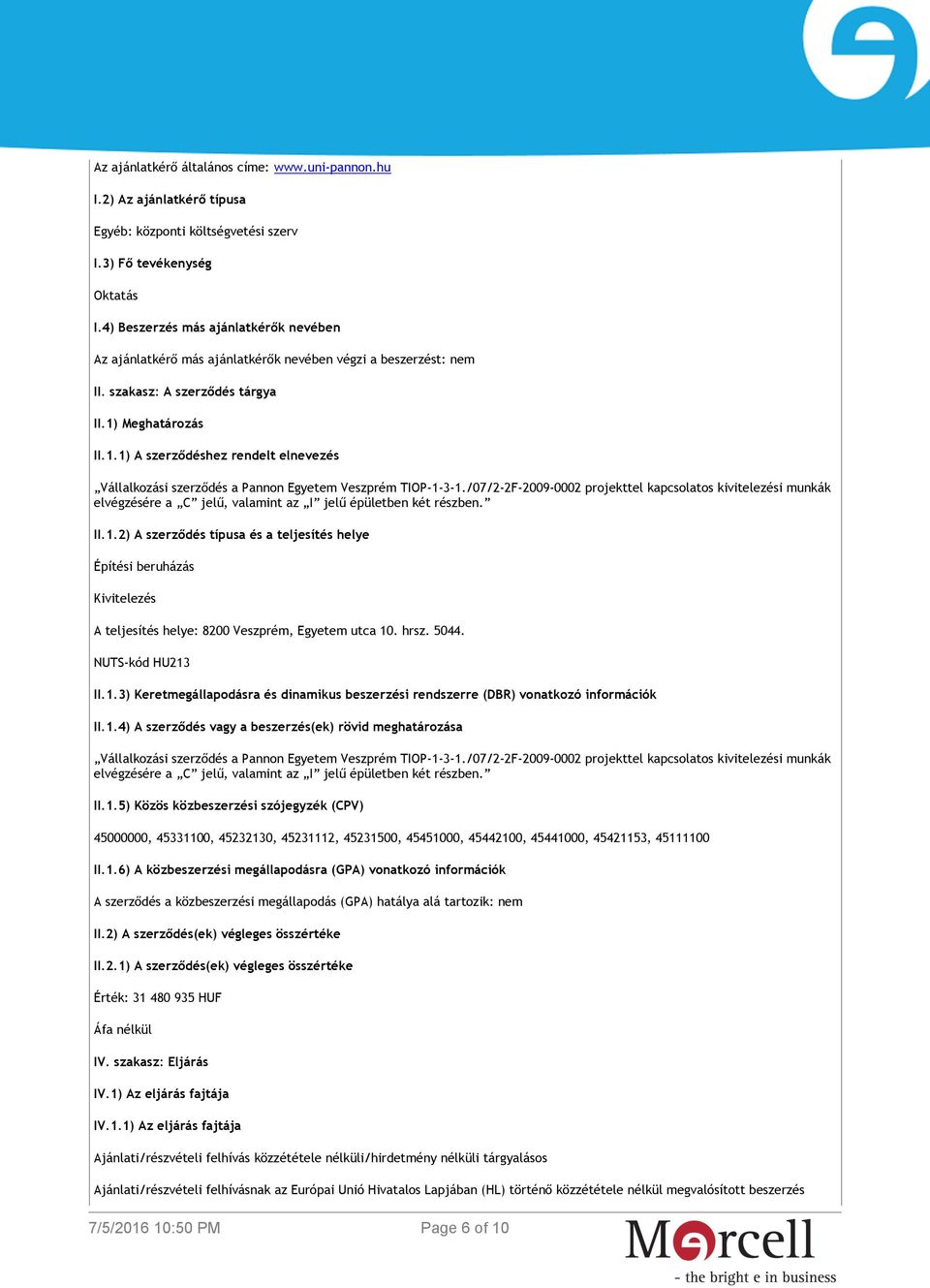 Meghatározás II.1.1) A szerződéshez rendelt elnevezés Vállalkozási szerződés a Pannon Egyetem Veszprém TIOP-1-3-1.