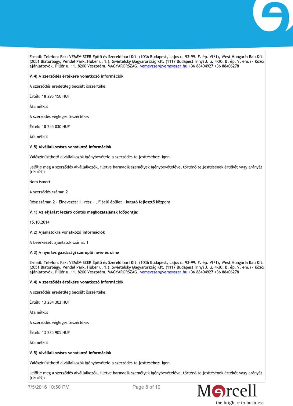 4) A szerződés értékére vonatkozó információk A szerződés eredetileg becsült összértéke: Érték: 18 295 150 HUF Áfa nélkül A szerződés végleges összértéke: Érték: 18 245 030 HUF Áfa nélkül V.