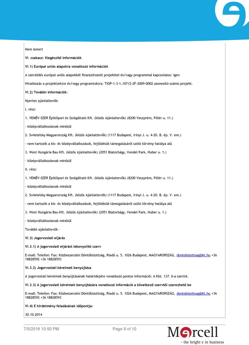 TIOP-1-3-1./07/2-2F-2009-0002 azonosító számú projekt. VI.2) További információk: Nyertes ajánlattevők: I. rész: 1. VEMÉV-SZER Építőipari és Szolgáltató Kft.