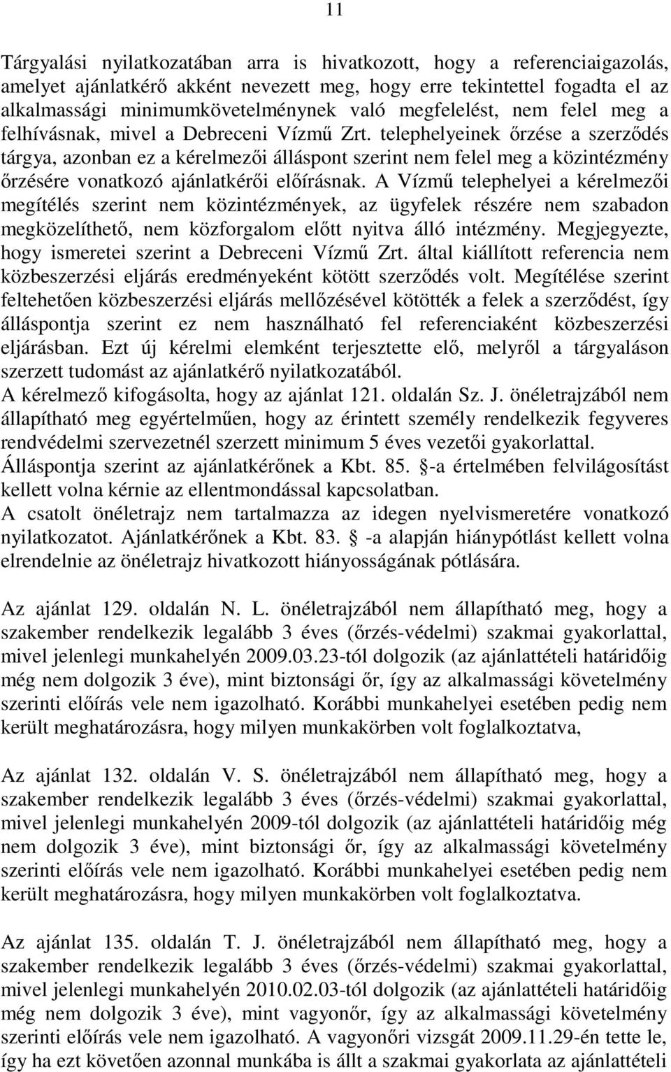 telephelyeinek ırzése a szerzıdés tárgya, azonban ez a kérelmezıi álláspont szerint nem felel meg a közintézmény ırzésére vonatkozó ajánlatkérıi elıírásnak.