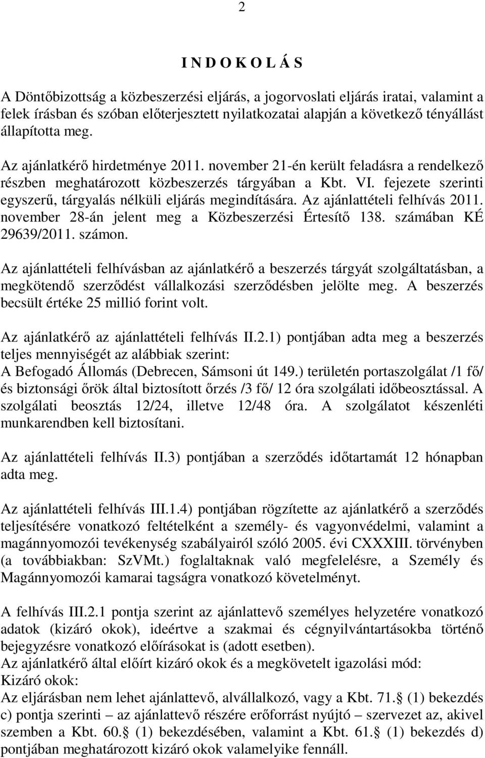 fejezete szerinti egyszerő, tárgyalás nélküli eljárás megindítására. Az ajánlattételi felhívás 2011. november 28-án jelent meg a Közbeszerzési Értesítı 138. számában KÉ 29639/2011. számon.