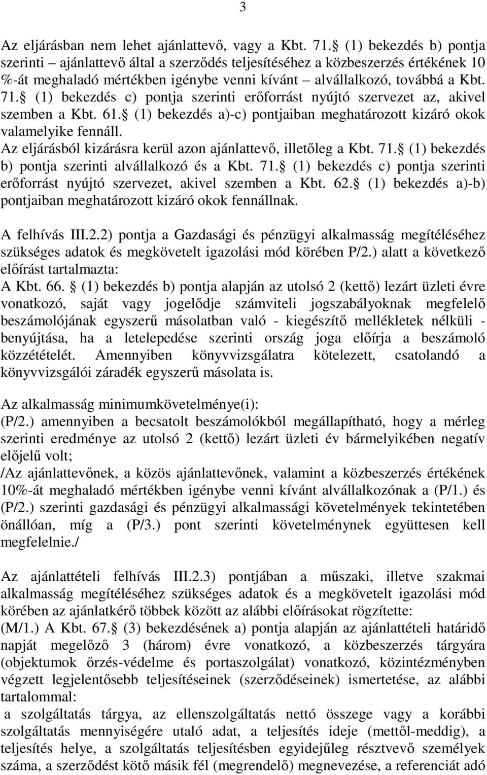 (1) bekezdés c) pontja szerinti erıforrást nyújtó szervezet az, akivel szemben a Kbt. 61. (1) bekezdés a)-c) pontjaiban meghatározott kizáró okok valamelyike fennáll.