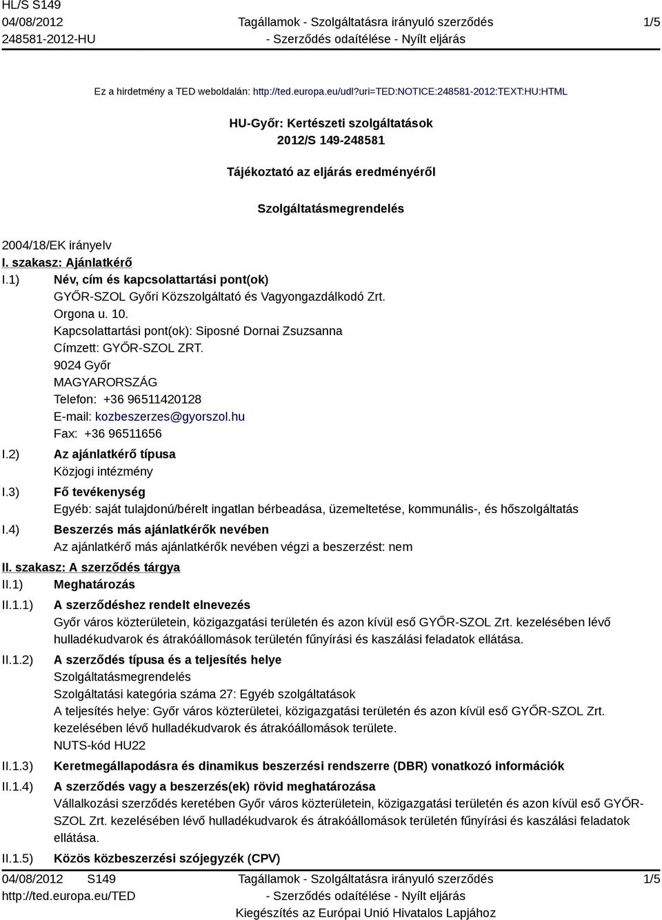 1) Név, cím és kapcsolattartási pont(ok) GYŐR-SZOL Győri Közszolgáltató és Vagyongazdálkodó Zrt. Orgona u. 10. Kapcsolattartási pont(ok): Siposné Dornai Zsuzsanna Címzett: GYŐR-SZOL ZRT.