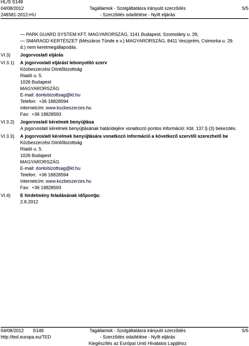 hu Fax: +36 18828593 Jogorvoslati kérelmek benyújtása A jogorvoslati kérelmek benyújtásának határidejére vonatkozó pontos információ: Kbt. 137. (3) bekezdés.