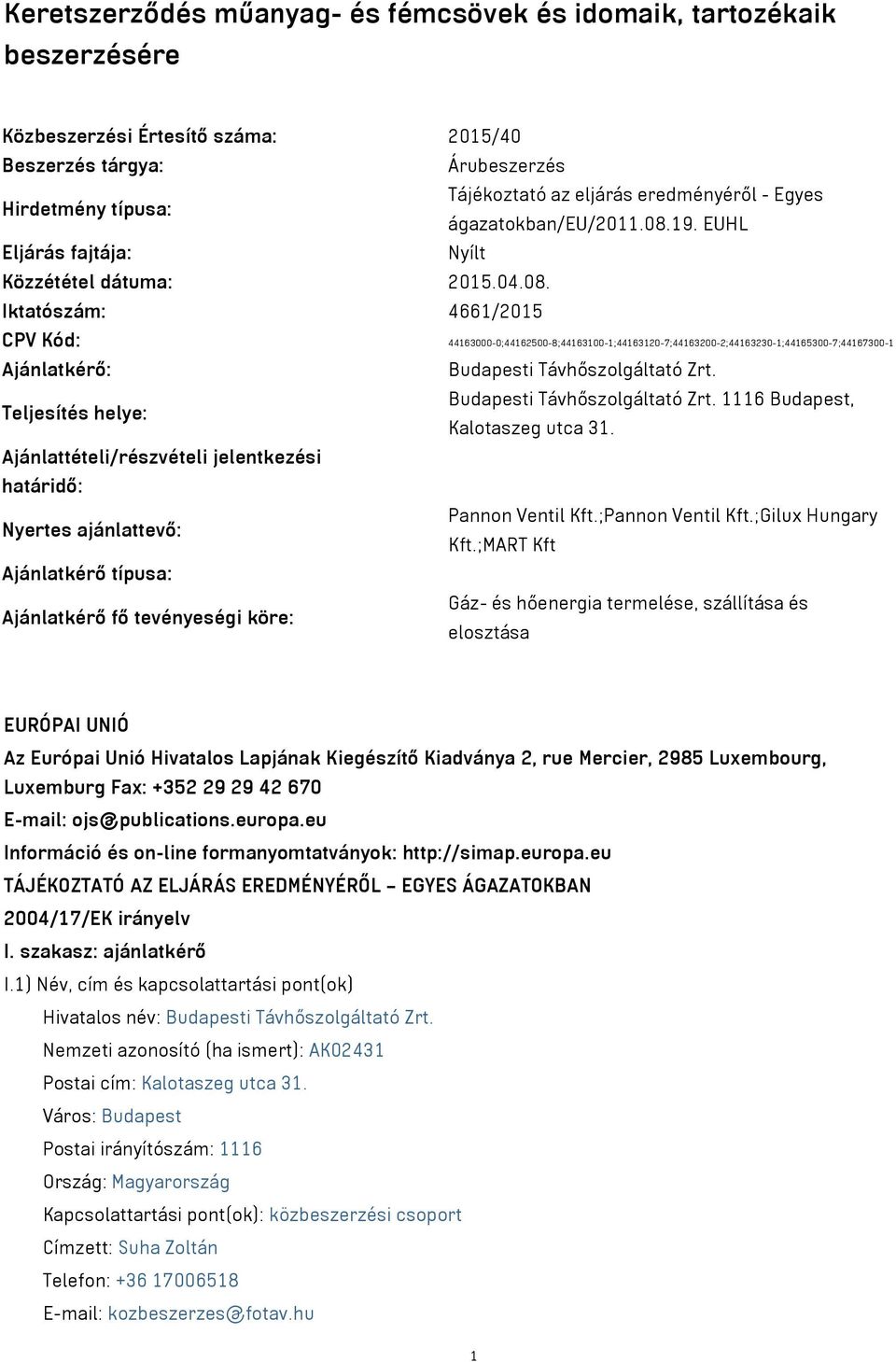 Teljesítés helye: Budapesti Távhőszolgáltató Zrt. 1116 Budapest, Kalotaszeg utca 31. Ajánlattételi/részvételi jelentkezési határidő: Nyertes ajánlattevő: Pannon Ventil Kft.;Pannon Ventil Kft.