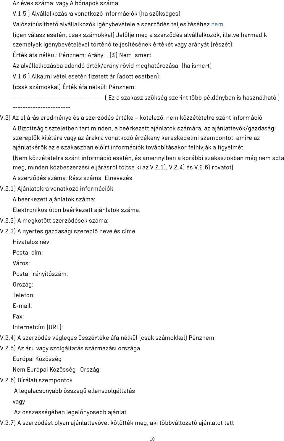 alvállalkozók, illetve harmadik személyek igénybevételével történő teljesítésének értékét arányát (részét): Érték áfa nélkül: Pénznem: Arány:, (%) Nem ismert Az alvállalkozásba adandó érték/arány