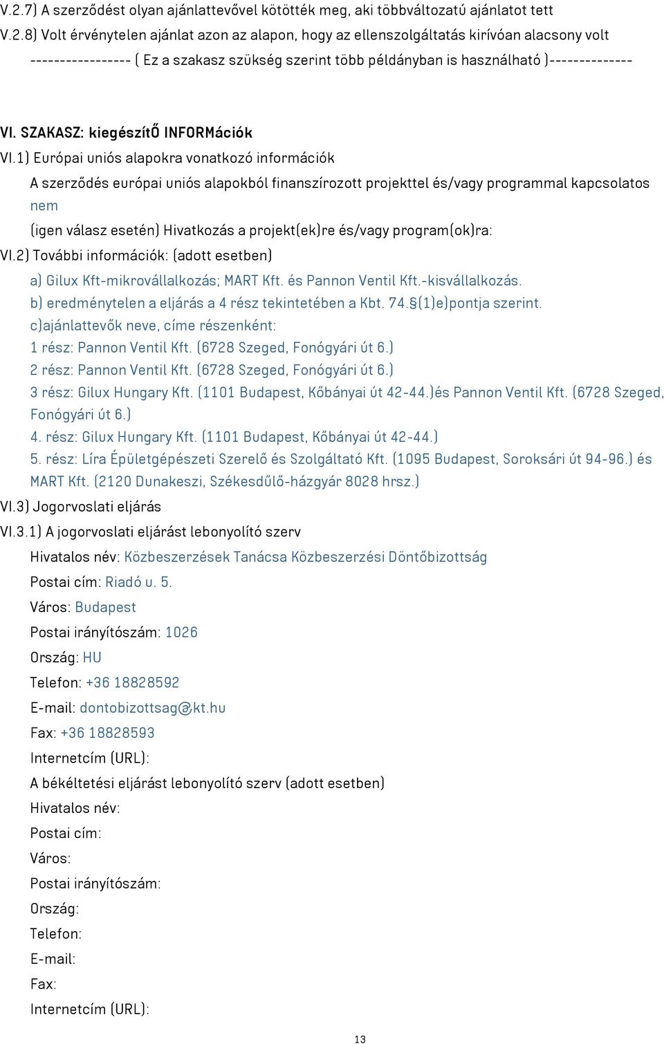 1) Európai uniós alapokra vonatkozó információk A szerződés európai uniós alapokból finanszírozott projekttel és/ programmal kapcsolatos nem (igen válasz esetén) Hivatkozás a projekt(ek)re és/