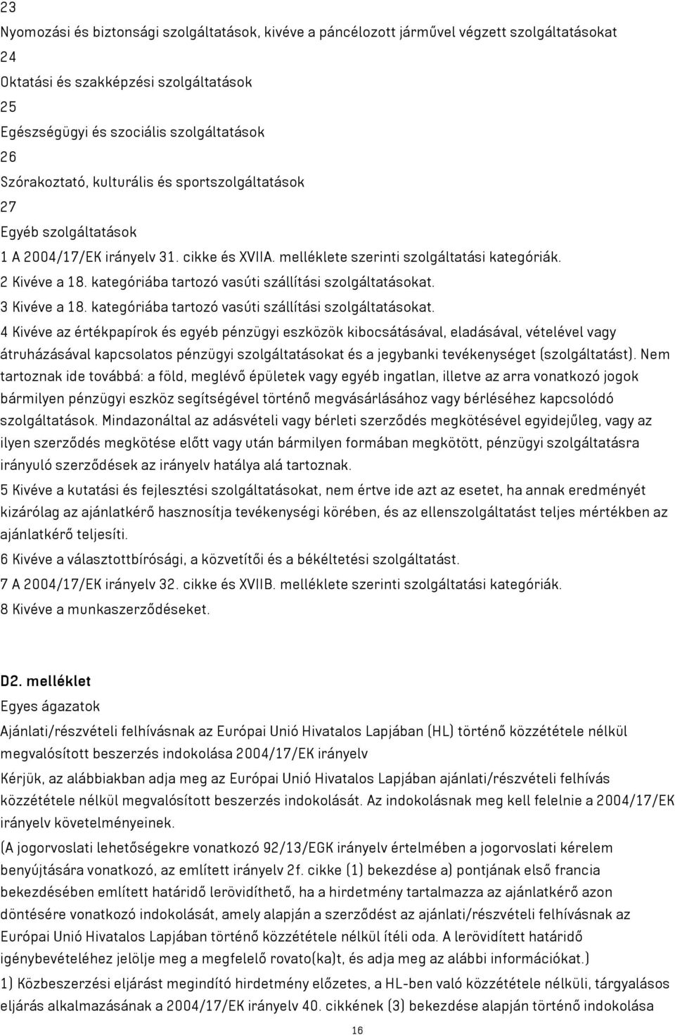 kategóriába tartozó vasúti szállítási szolgáltatásokat. 3 Kivéve a 18. kategóriába tartozó vasúti szállítási szolgáltatásokat.