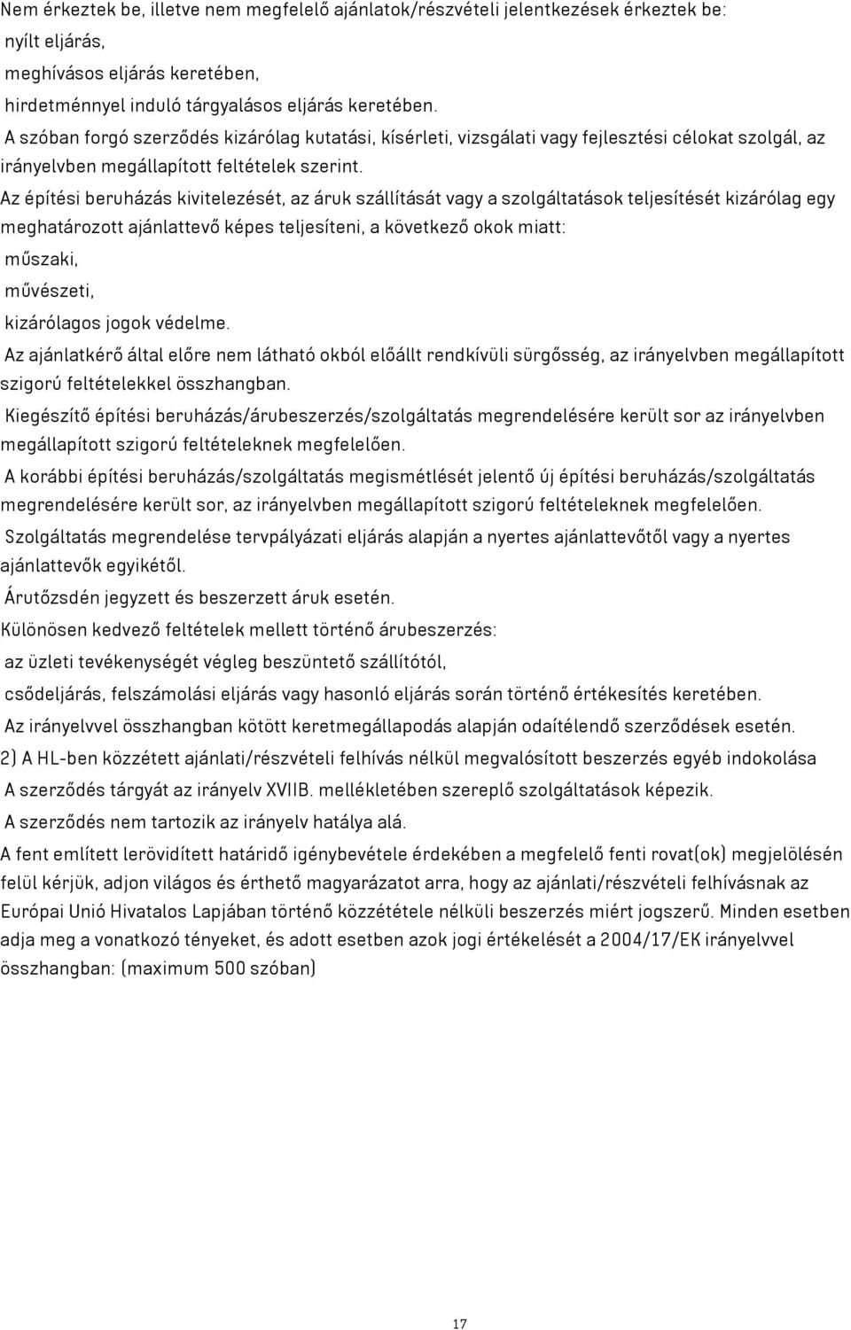 Az építési beruházás kivitelezését, az áruk szállítását a szolgáltatások teljesítését kizárólag egy meghatározott ajánlattevő képes teljesíteni, a következő okok miatt: műszaki, művészeti,