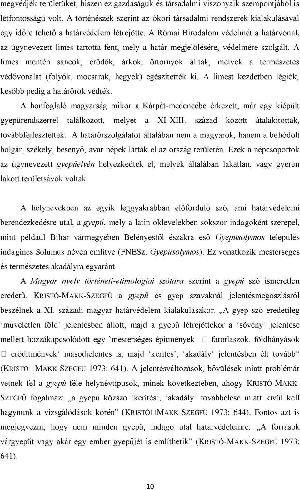 A Római Birodalom védelmét a határvonal, az úgynevezett limes tartotta fent, mely a határ megjelölésére, védelmére szolgált.