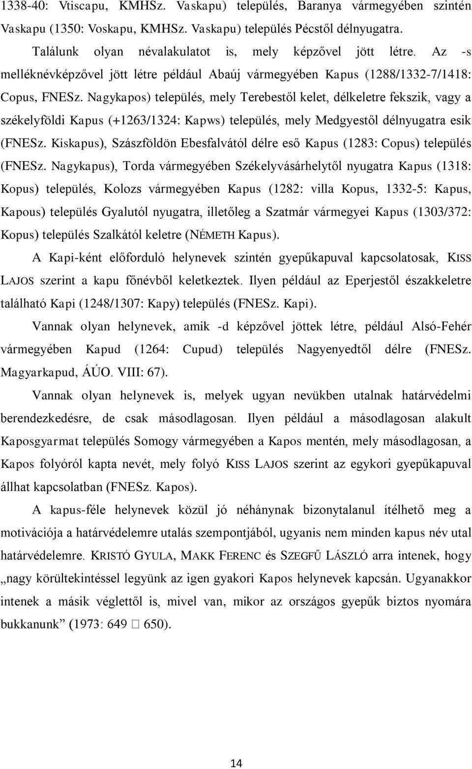 Nagykapos) település, mely Terebestől kelet, délkeletre fekszik, vagy a székelyföldi Kapus (+1263/1324: Kapws) település, mely Medgyestől délnyugatra esik (FNESz.