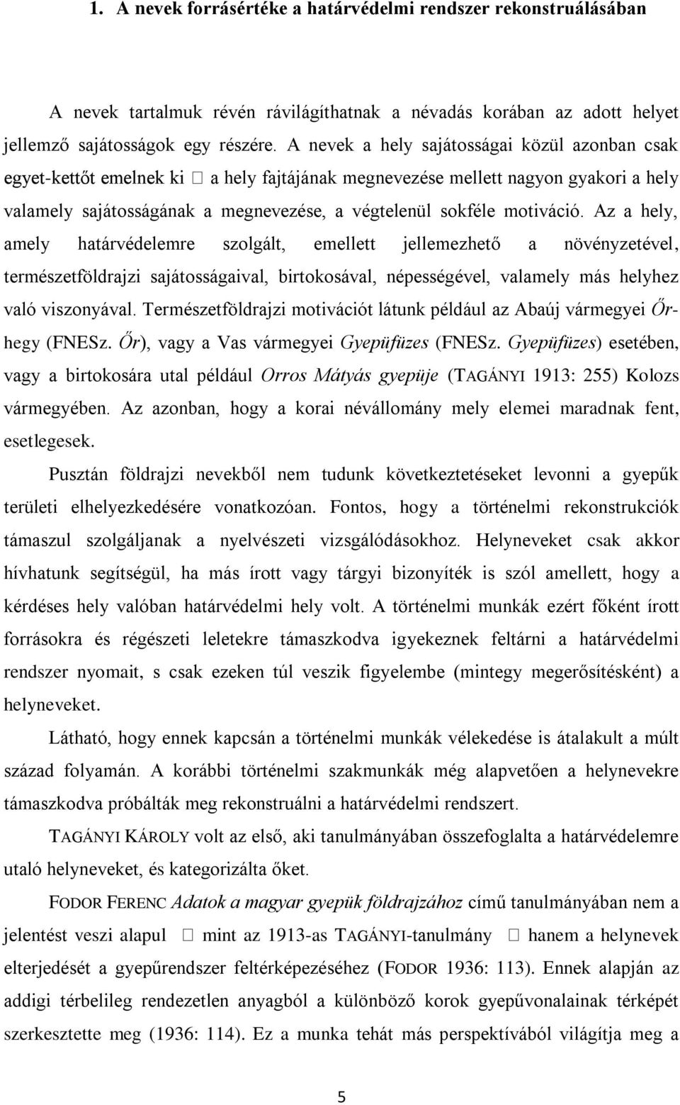 Az a hely, amely határvédelemre szolgált, emellett jellemezhető a növényzetével, természetföldrajzi sajátosságaival, birtokosával, népességével, valamely más helyhez való viszonyával.