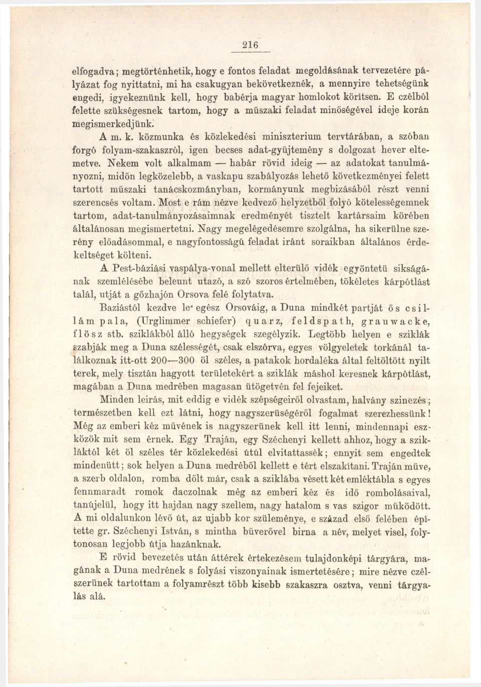 Nekem volt alkalmam habár rövid ideig az adatokat tanulmányozni, midőn legközelebb, a vaskapu szabályozás lehető következményei felett tartott műszaki tanácskozmányban, kormányunk megbizásából részt