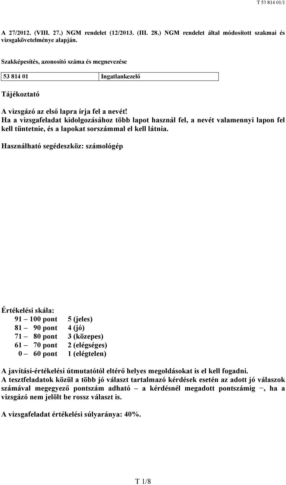 Ha a vizsgafeladat kidolgozásához több lapot használ fel, a nevét valamennyi lapon fel kell tüntetnie, és a lapokat sorszámmal el kell látnia.