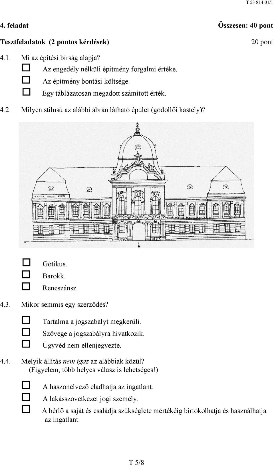 Mikor semmis egy szerződés? Tartalma a jogszabályt megkerüli. Szövege a jogszabályra hivatkozik. Ügyvéd nem ellenjegyezte. 4.4. Melyik állítás nem igaz az alábbiak közül?