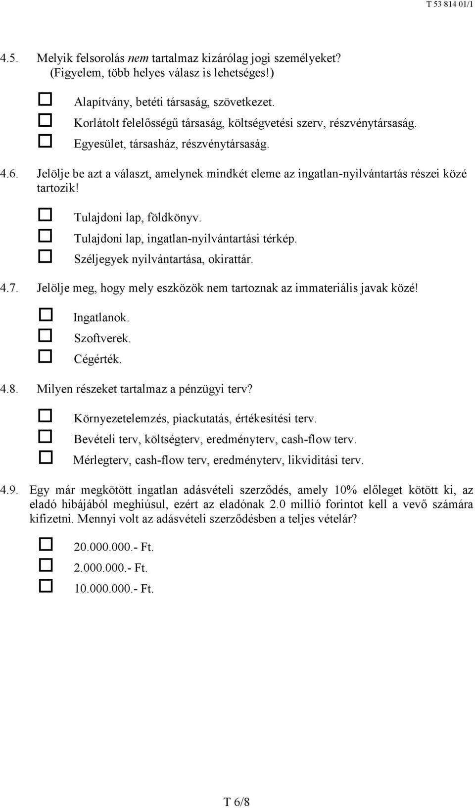 Jelölje be azt a választ, amelynek mindkét eleme az ingatlan-nyilvántartás részei közé tartozik! Tulajdoni lap, földkönyv. Tulajdoni lap, ingatlan-nyilvántartási térkép.