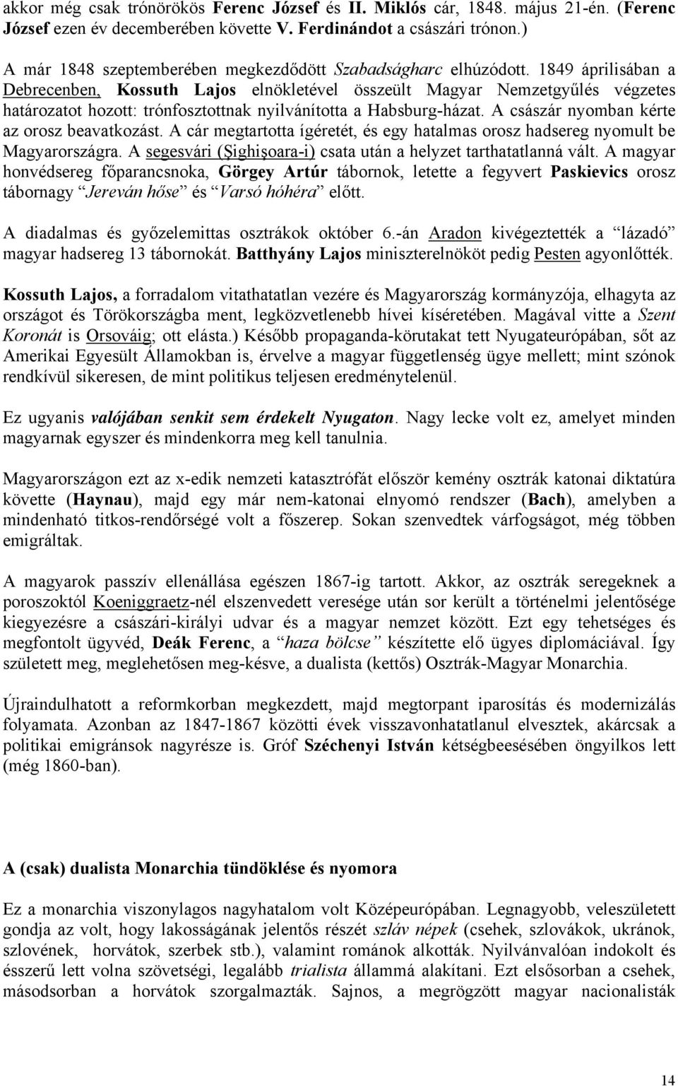 1849 áprilisában a Debrecenben, Kossuth Lajos elnökletével összeült Magyar Nemzetgyűlés végzetes határozatot hozott: trónfosztottnak nyilvánította a Habsburg-házat.