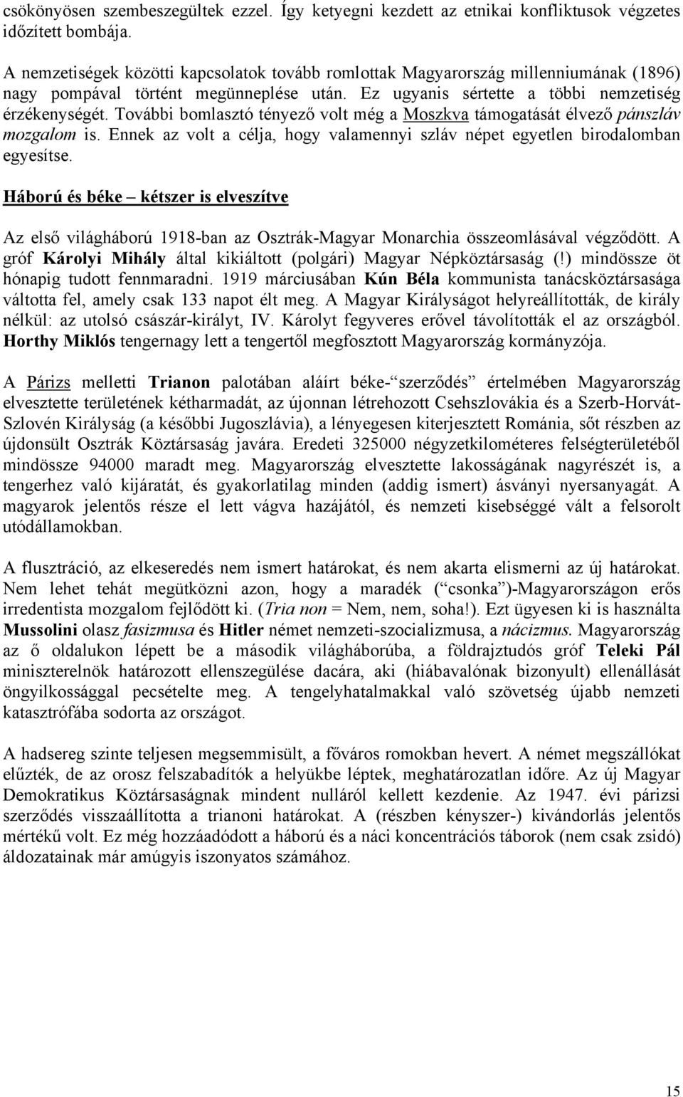 További bomlasztó tényező volt még a Moszkva támogatását élvező pánszláv mozgalom is. Ennek az volt a célja, hogy valamennyi szláv népet egyetlen birodalomban egyesítse.