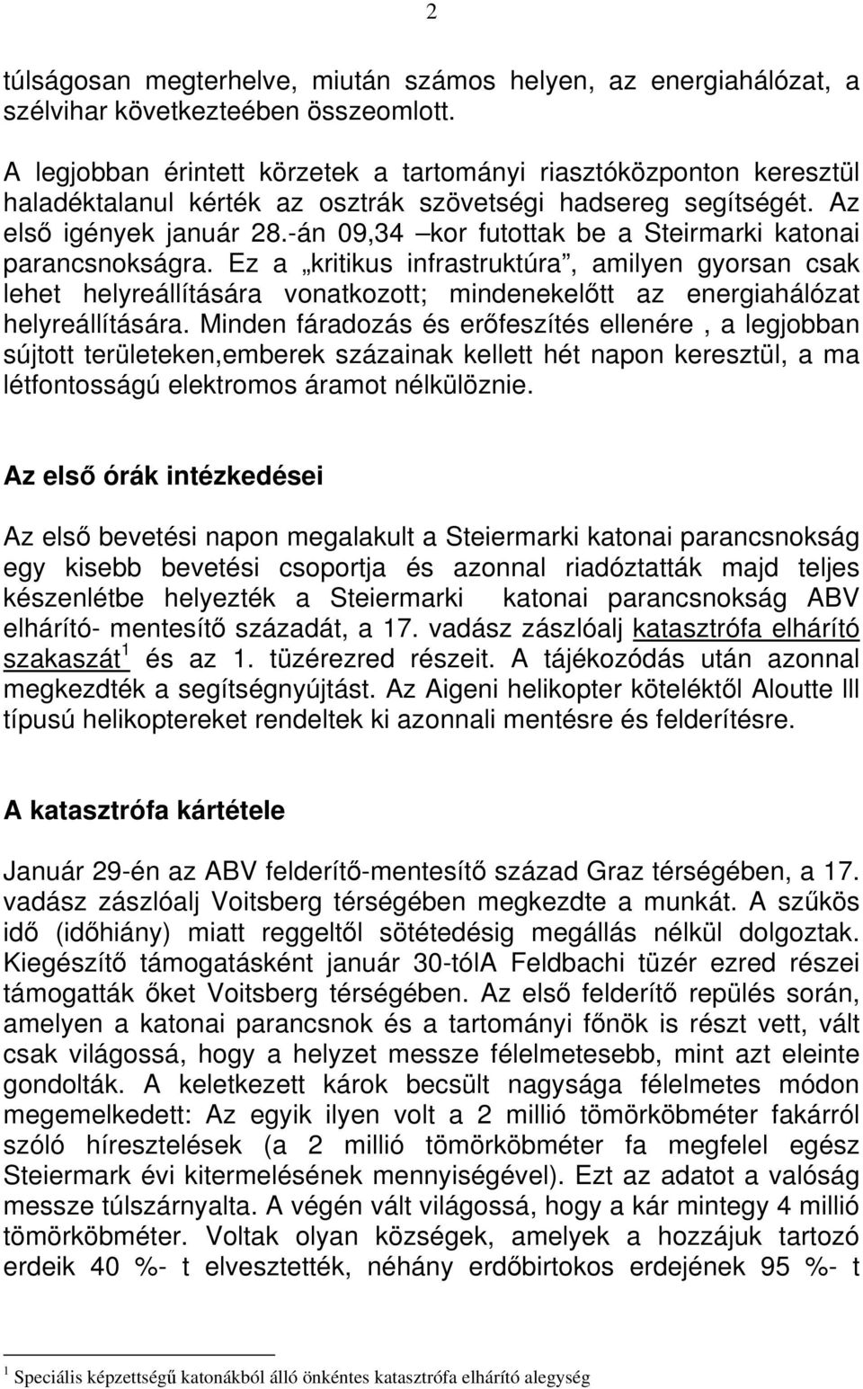 -án 09,34 kor futottak be a Steirmarki katonai parancsnokságra. Ez a kritikus infrastruktúra, amilyen gyorsan csak lehet helyreállítására vonatkozott; mindenekelőtt az energiahálózat helyreállítására.