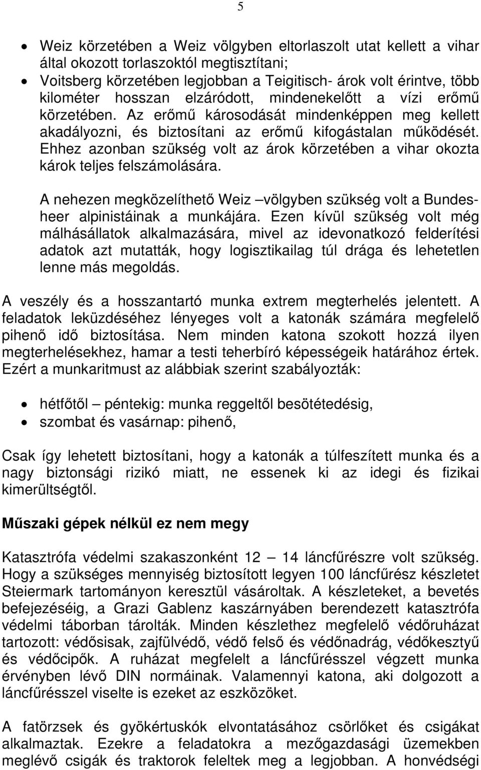 Ehhez azonban szükség volt az árok körzetében a vihar okozta károk teljes felszámolására. A nehezen megközelíthető Weiz völgyben szükség volt a Bundesheer alpinistáinak a munkájára.