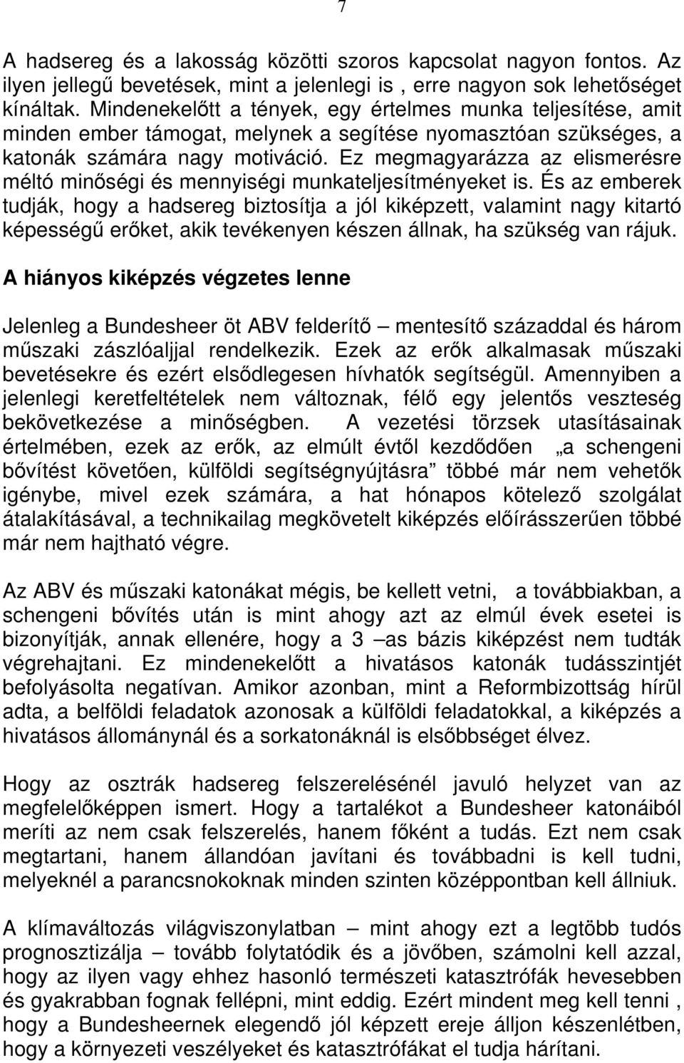 Ez megmagyarázza az elismerésre méltó minőségi és mennyiségi munkateljesítményeket is.