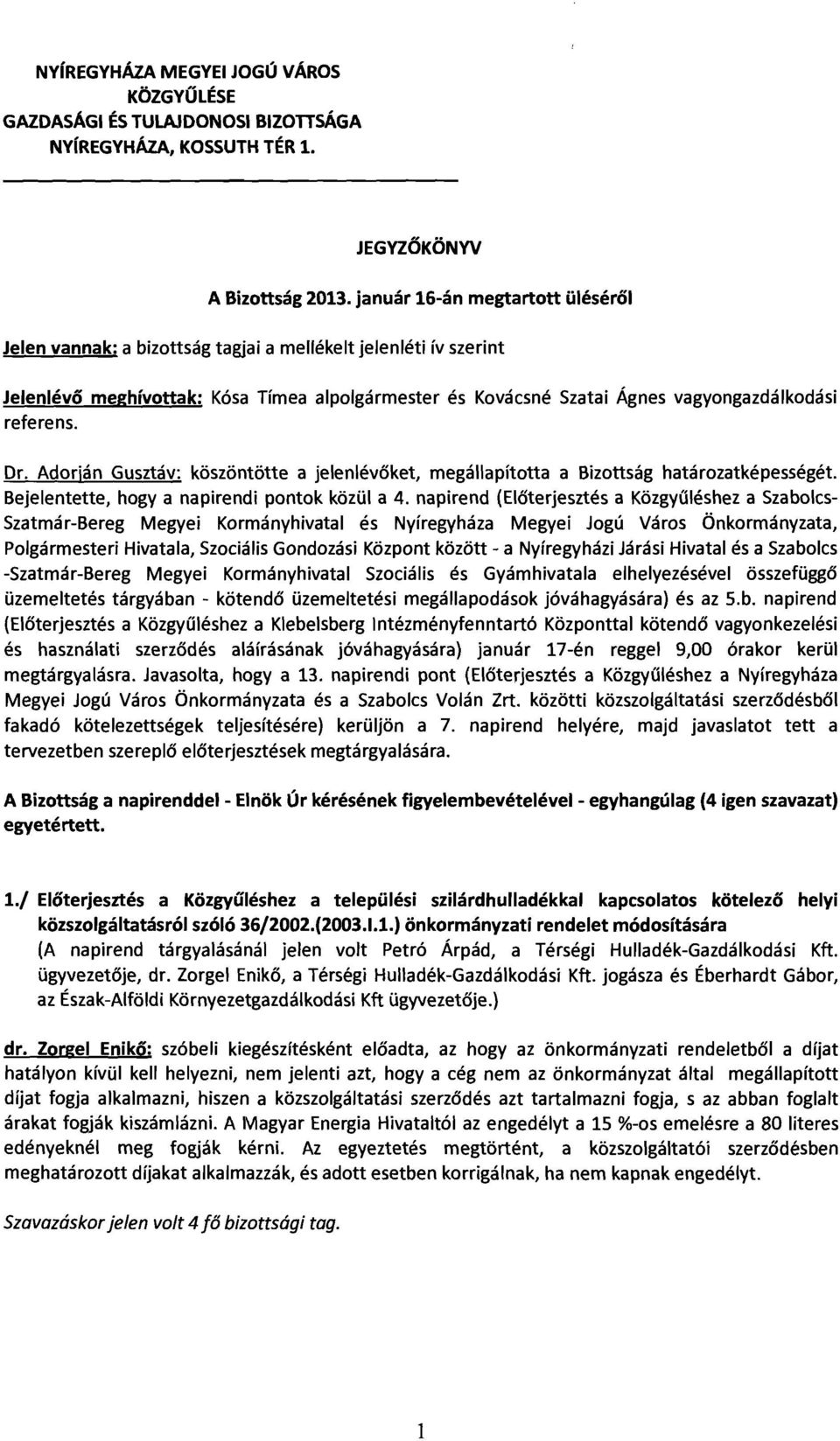 meghívottak: Kósa Tímea alpolgármester és Kovácsné Szatai Ágnes vagyongazdálkodási Dr. Adorján Gusztáv: köszöntötte a jelenlévőket, megállapította a Bizottság határozatképességét.