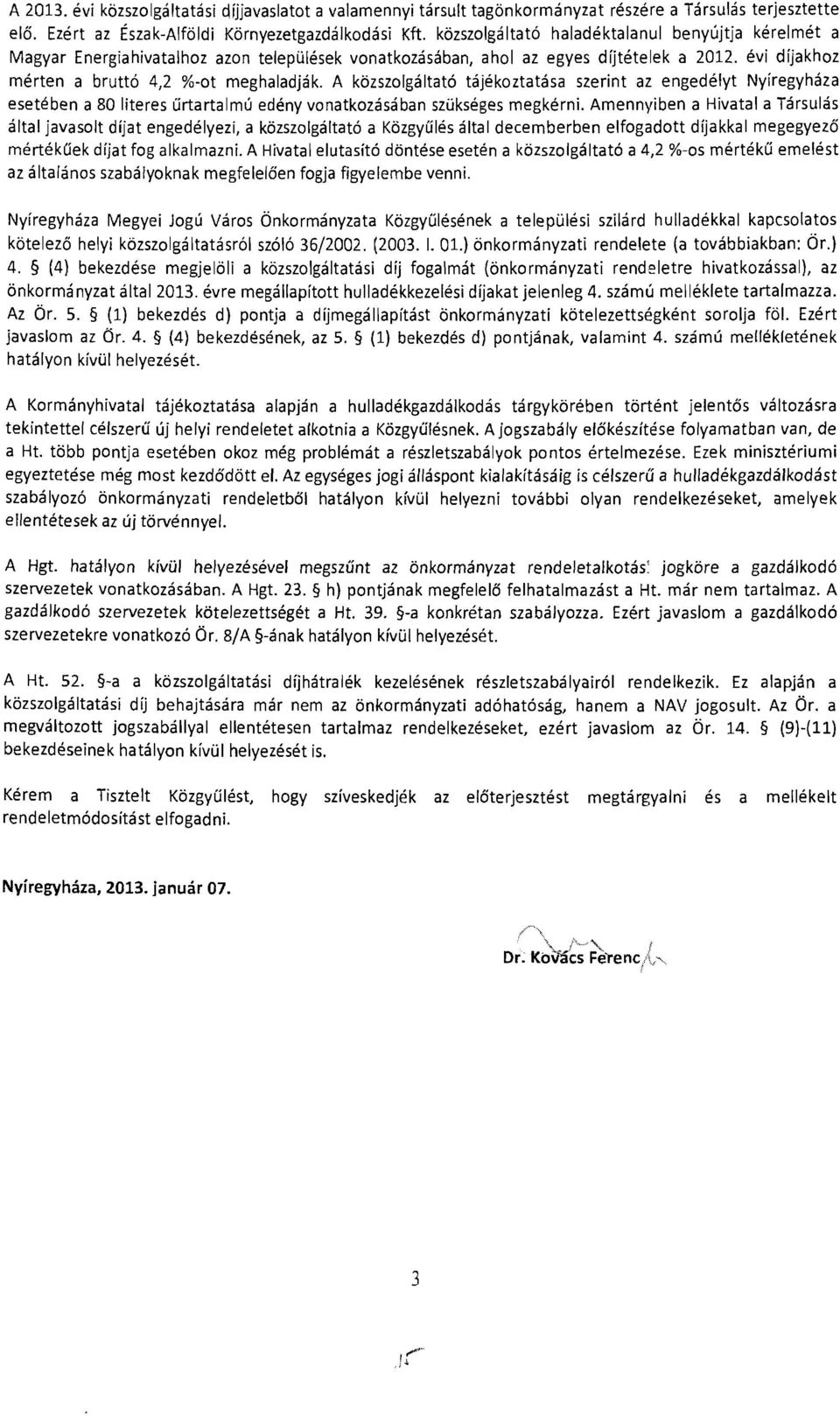 A közszolgáltató tájékoztatása szerint az engedélyt Nyíregyháza esetében a 80 literes űrtartalmú edény vonatkozásában szükséges megkérni.