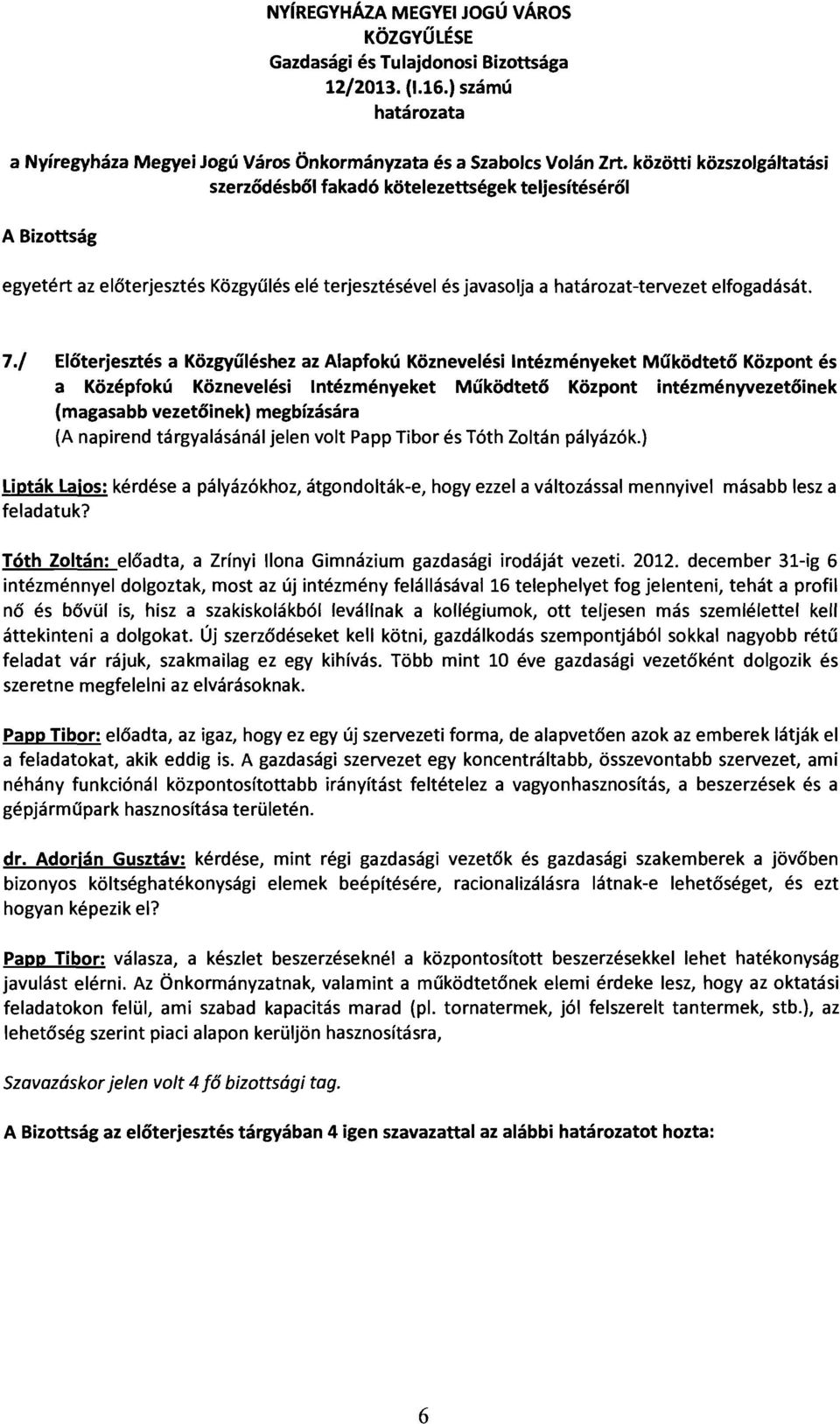 / Előterjesztés a Közgyűléshez az Alapfokú Köznevelési Intézményeket Működtető Központ és a Középfokú Köznevelési Intézményeket Működtető Központ intézményvezetőinek (magasabb vezetőinek) megbízására