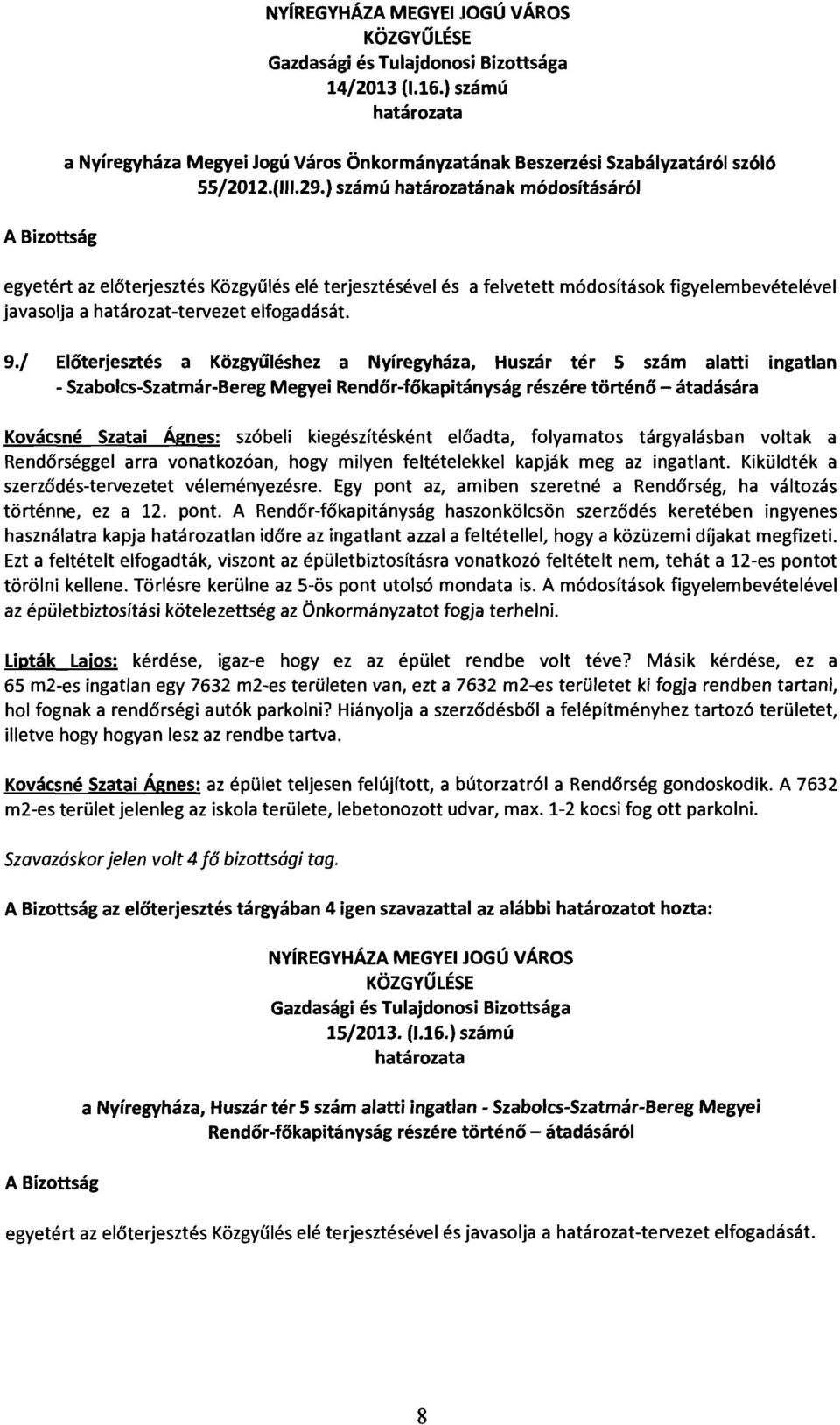 ) számú határozatának módosításáról egyetért az előterjesztés Közgyűlés elé terjesztésével és a felvetett módosítások figyelembevételével javasolja a határozat-tervezet elfogadását. 9.