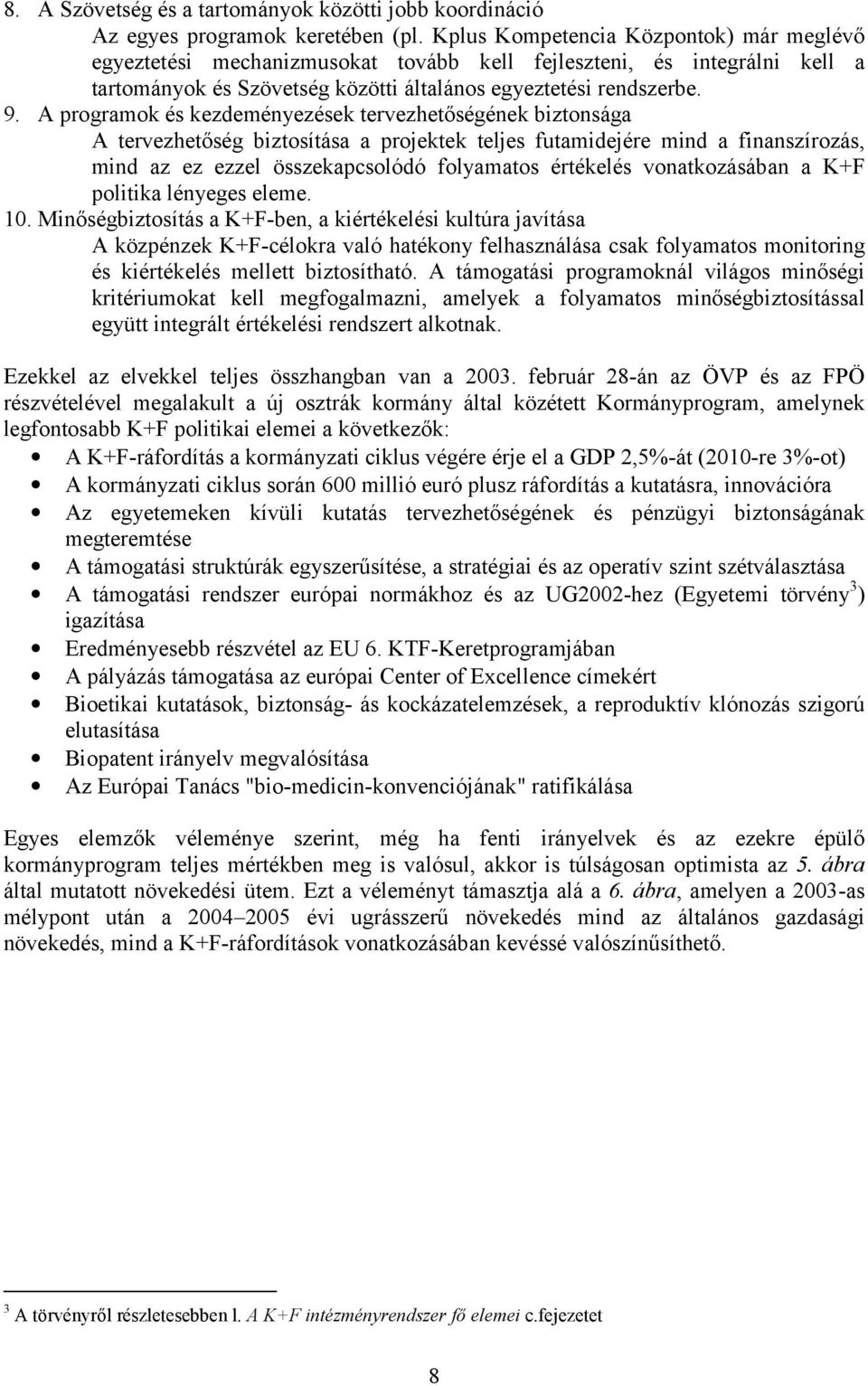 A programok és kezdeményezések tervezhetőségének biztonsága A tervezhetőség biztosítása a projektek teljes futamidejére mind a finanszírozás, mind az ez ezzel összekapcsolódó folyamatos értékelés