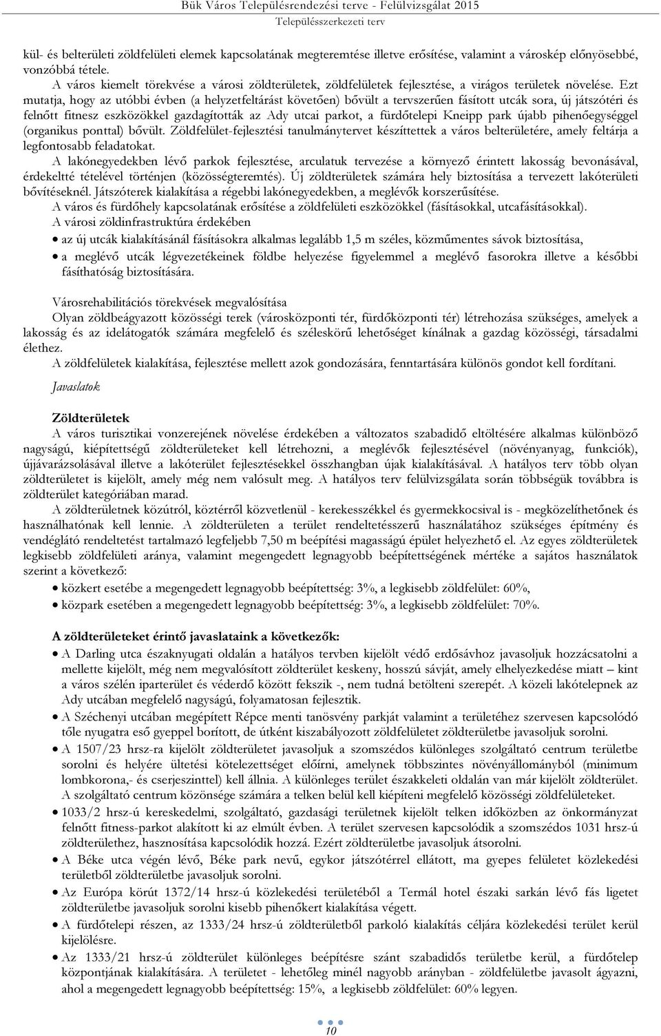 Ezt mutatja, hogy az utóbbi évben (a helyzetfeltárást követően) bővült a tervszerűen fásított utcák sora, új játszótéri és felnőtt fitnesz eszközökkel gazdagították az Ady utcai parkot, a fürdőtelepi