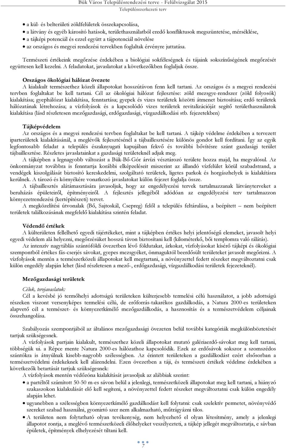 Természeti értékeink megőrzése érdekében a biológiai sokféleségnek és tájaink sokszínűségének megőrzését együttesen kell kezelni. A feladatokat, javaslatokat a következőkben foglaljuk össze.