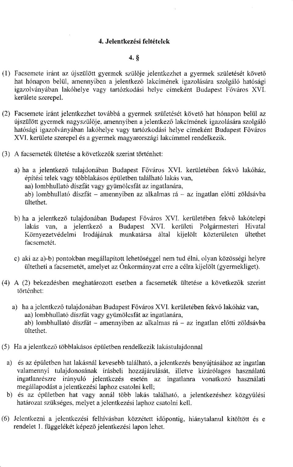 (2) Facsemete iránt jelentkezhet továbbá a gyermek születését követő hat hónapon belül az újszülött gyermek nagyszülője, amennyiben a jelentkező lakcímének igazolására szolgáló hatósági