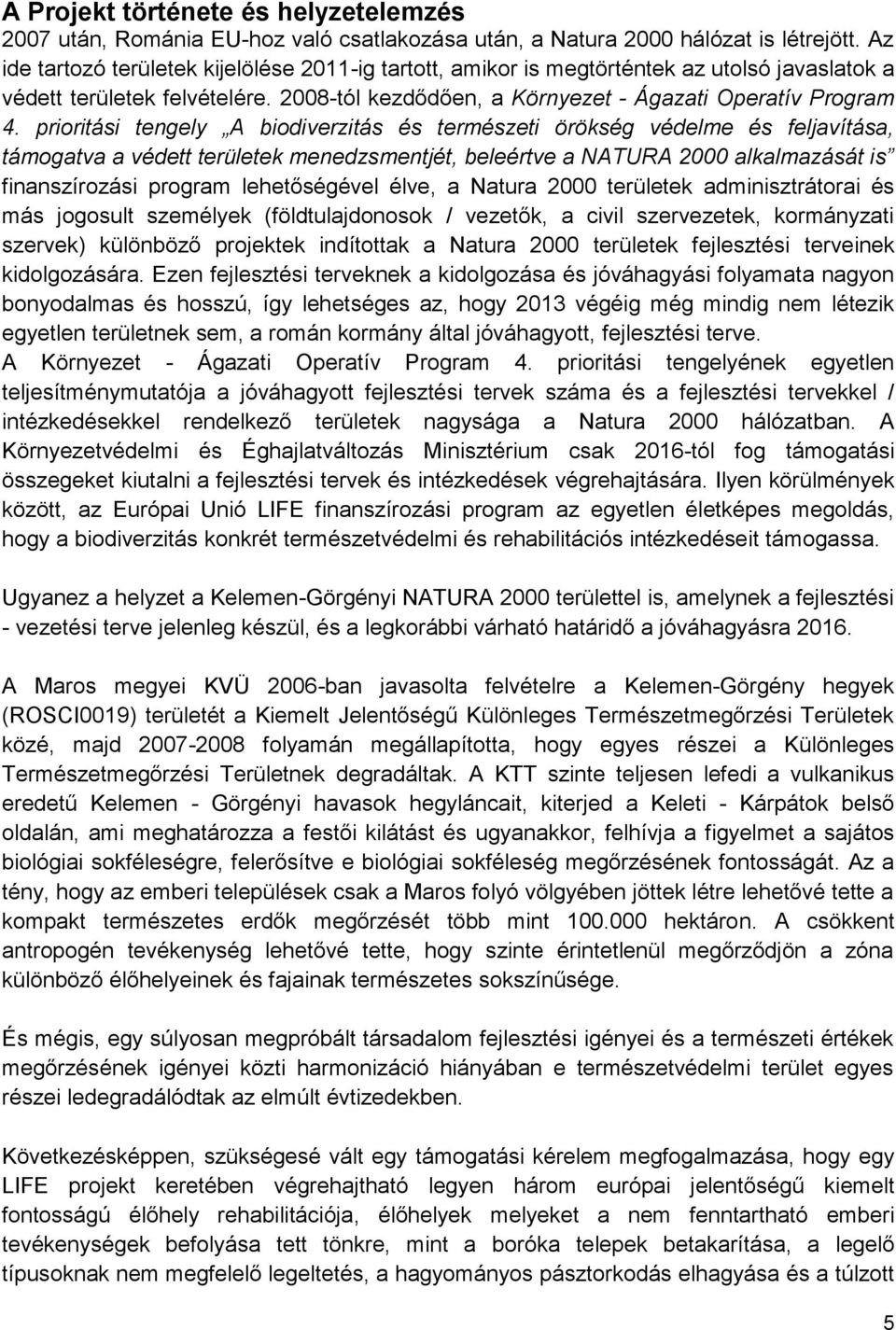 prioritási tengely A biodiverzitás és természeti örökség védelme és feljavítása, támogatva a védett területek menedzsmentjét, beleértve a NATURA 2000 alkalmazását is finanszírozási program